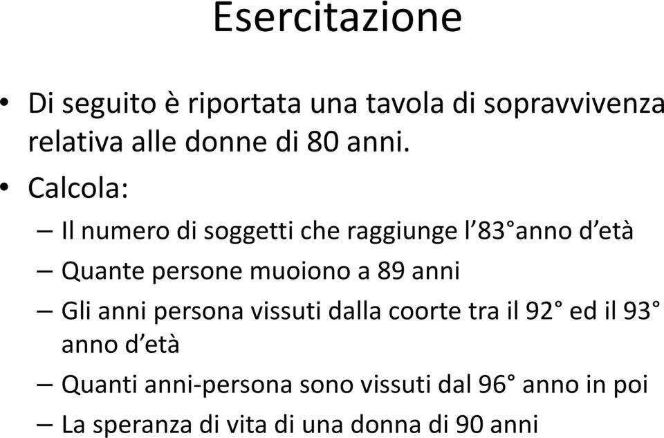 Calcola: Il numero di soggetti che raggiunge l 83 anno d età Quante persone muoiono a 89