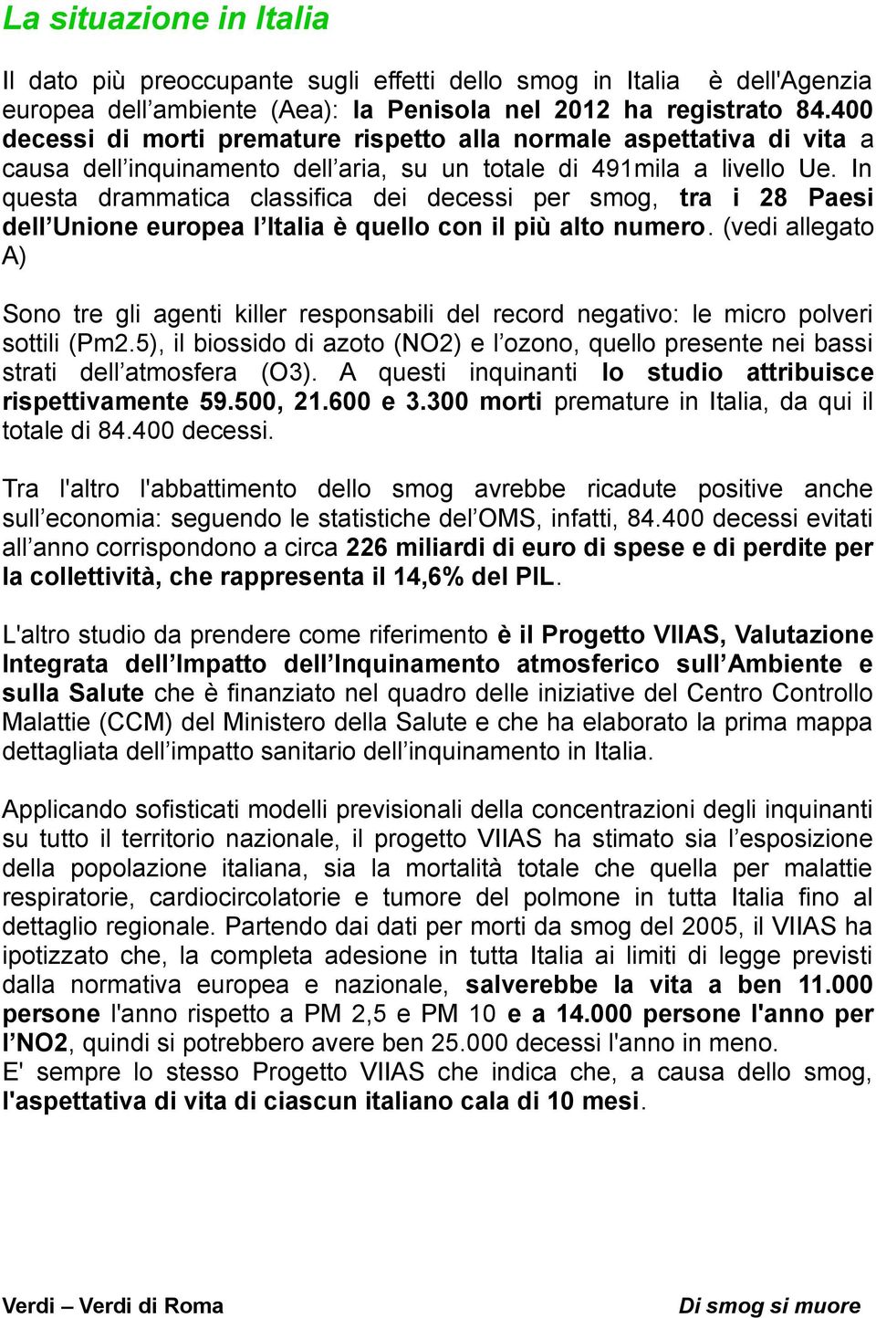 In questa drammatica classifica dei decessi per smog, tra i 28 Paesi dell Unione europea l Italia è quello con il più alto numero.