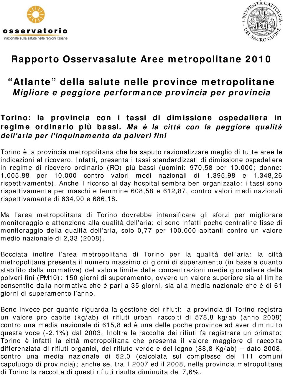 Ma è la città con la peggiore qualità dell aria per l inquinamento da polveri fini Torino è la provincia metropolitana che ha saputo razionalizzare meglio di tutte aree le indicazioni al ricovero.