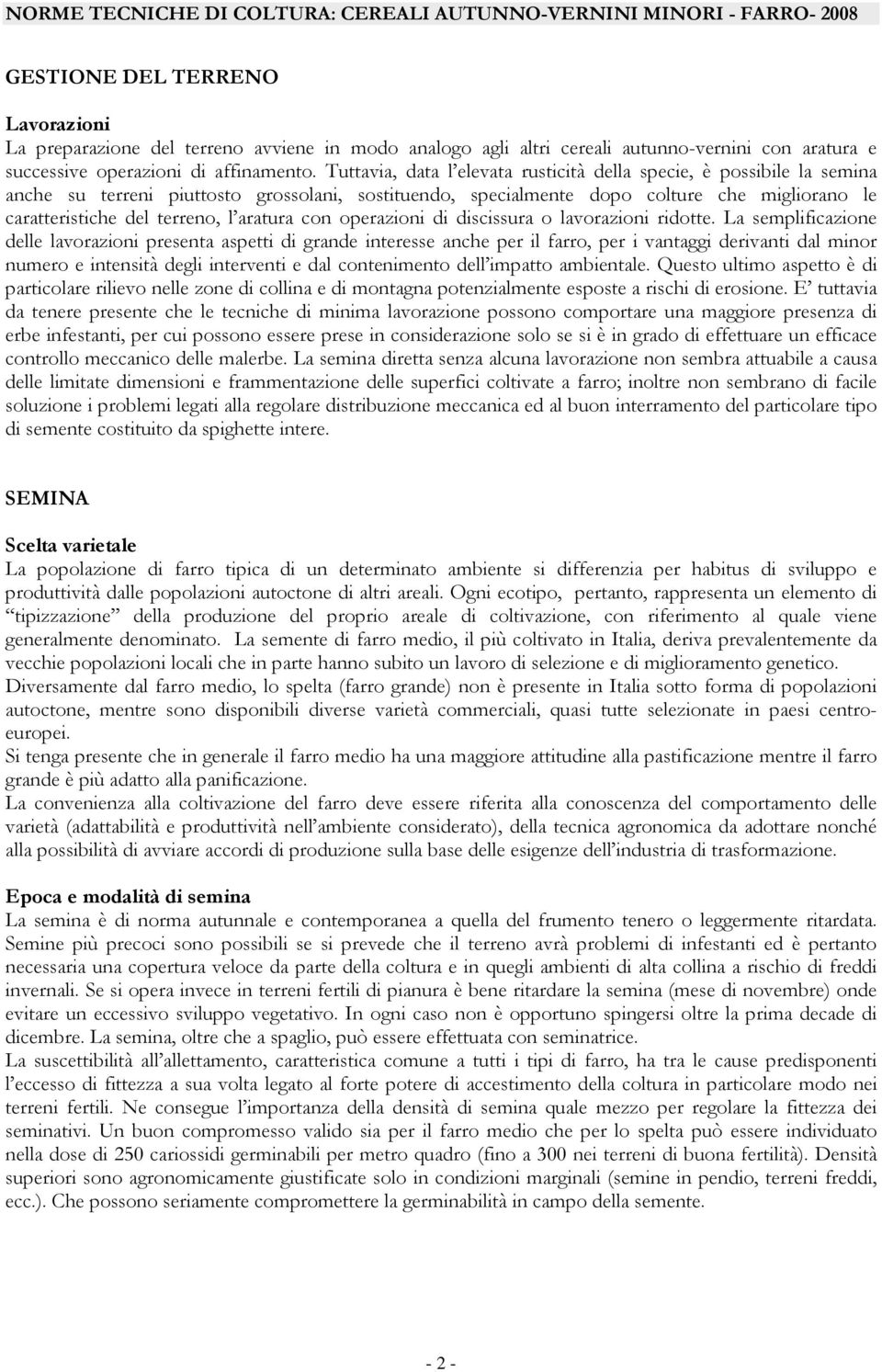 Tuttavia, data l elevata rusticità della specie, è possibile la semina anche su terreni piuttosto grossolani, sostituendo, specialmente dopo colture che migliorano le caratteristiche del terreno, l