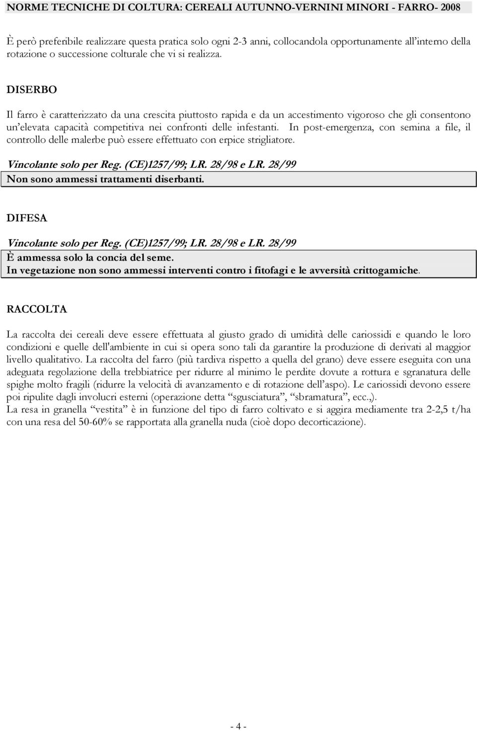 DISERBO Il farro è caratterizzato da una crescita piuttosto rapida e da un accestimento vigoroso che gli consentono un elevata capacità competitiva nei confronti delle infestanti.