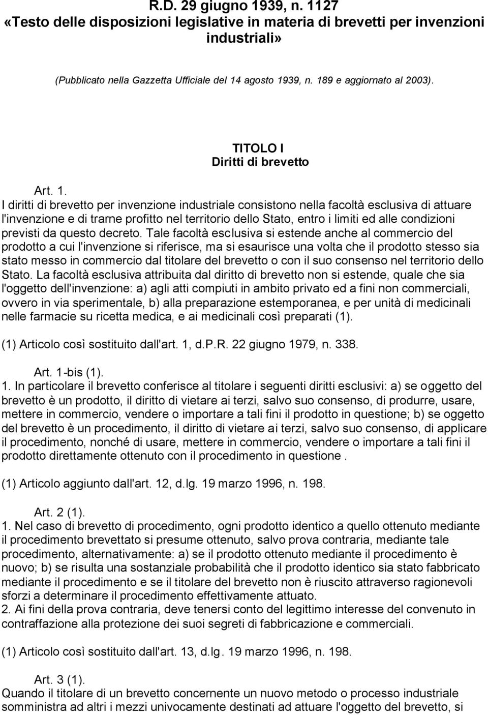 I diritti di brevetto per invenzione industriale consistono nella facoltà esclusiva di attuare l'invenzione e di trarne profitto nel territorio dello Stato, entro i limiti ed alle condizioni previsti