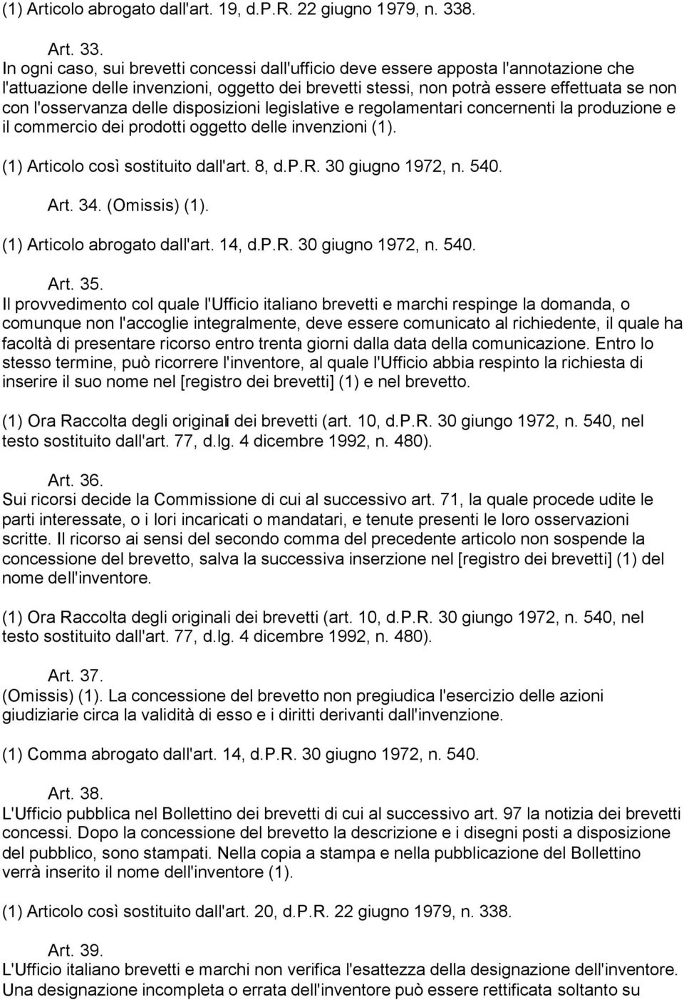 In ogni caso, sui brevetti concessi dall'ufficio deve essere apposta l'annotazione che l'attuazione delle invenzioni, oggetto dei brevetti stessi, non potrà essere effettuata se non con l'osservanza