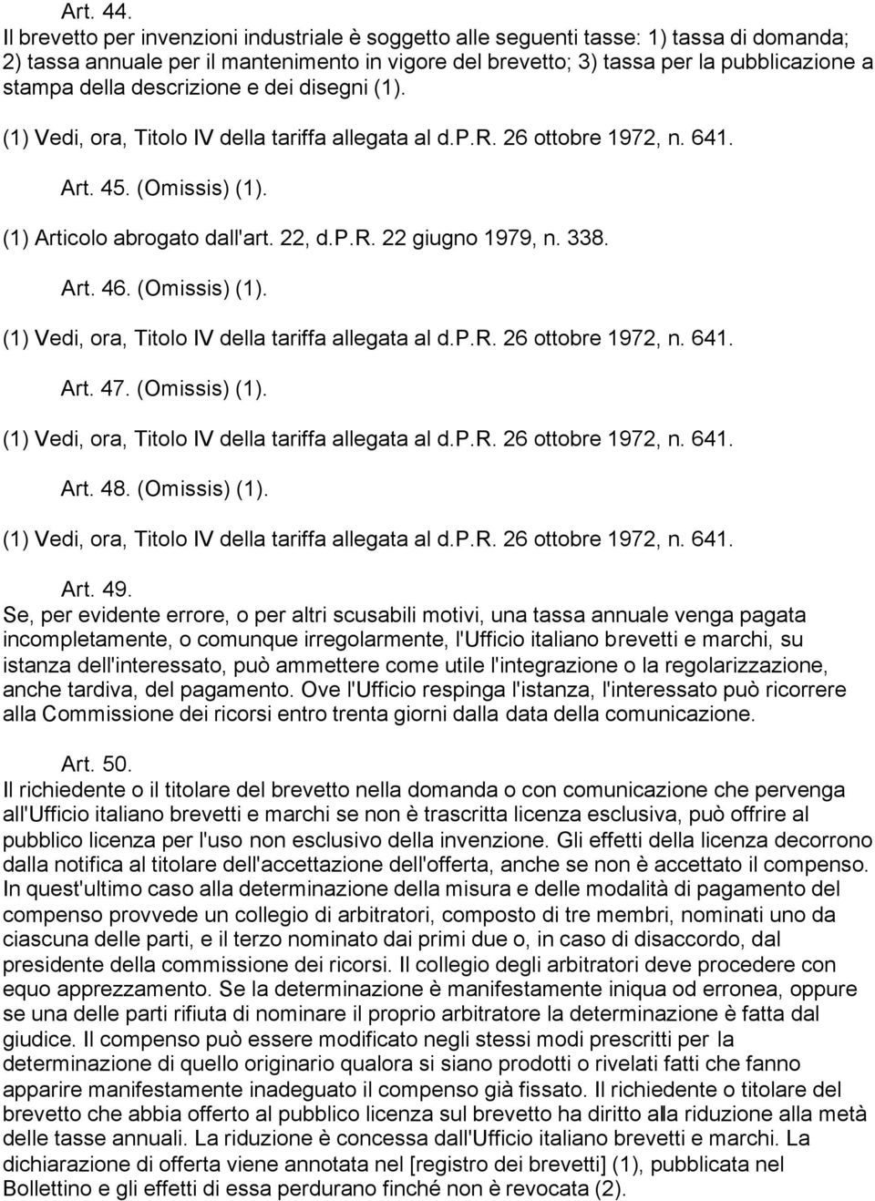 descrizione e dei disegni (1). (1) Vedi, ora, Titolo IV della tariffa allegata al d.p.r. 26 ottobre 1972, n. 641. Art. 45. (Omissis) (1). (1) Articolo abrogato dall'art. 22, d.p.r. 22 giugno 1979, n.