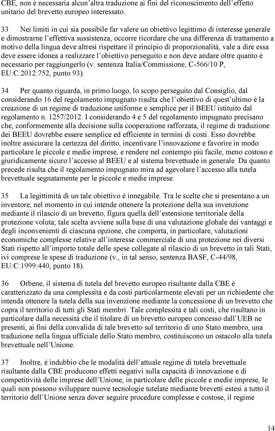 lingua deve altresì rispettare il principio di proporzionalità, vale a dire essa deve essere idonea a realizzare l obiettivo perseguito e non deve andare oltre quanto è necessario per raggiungerlo (v.