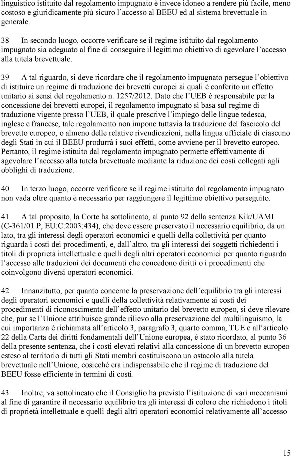 39 A tal riguardo, si deve ricordare che il regolamento impugnato persegue l obiettivo di istituire un regime di traduzione dei brevetti europei ai quali è conferito un effetto unitario ai sensi del