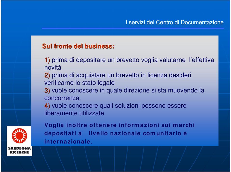 conoscere in quale direzione si sta muovendo la concorrenza 4) vuole conoscere quali soluzioni possono essere