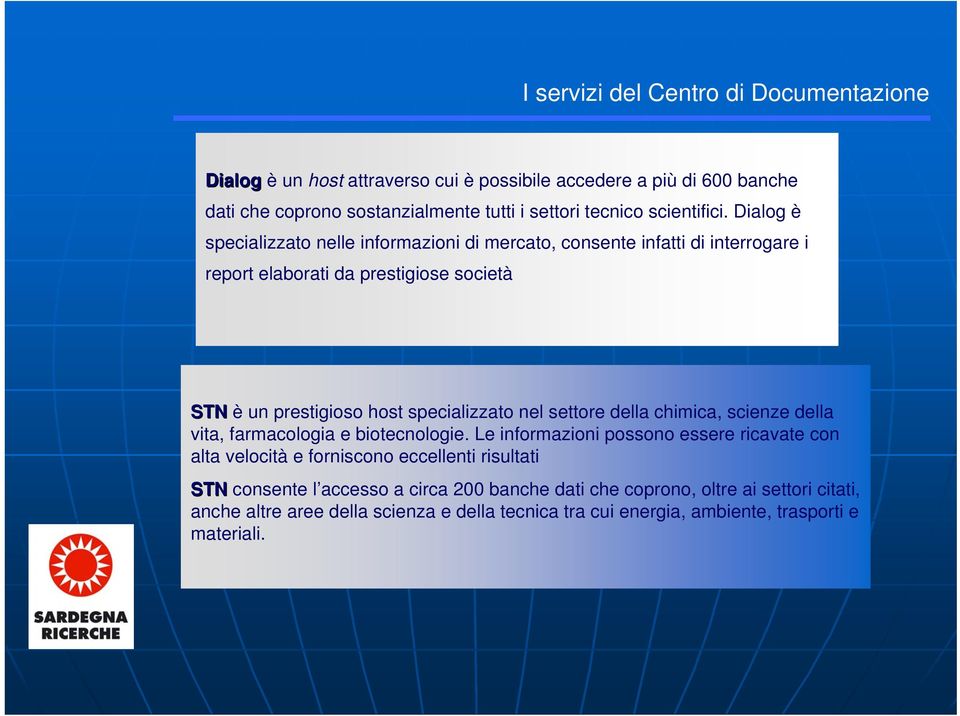 Dialog è specializzato nelle informazioni di mercato, consente infatti di interrogare i report elaborati da prestigiose società STN è un prestigioso host specializzato nel