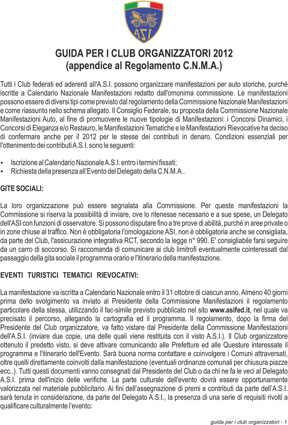 Il Consiglio Federale, su proposta della Commissione Nazionale Manifestazioni Auto, al fine di promuovere le nuove tipologie di Manifestazioni: i Concorsi Dinamici, i Concorsi di Eleganza e/o