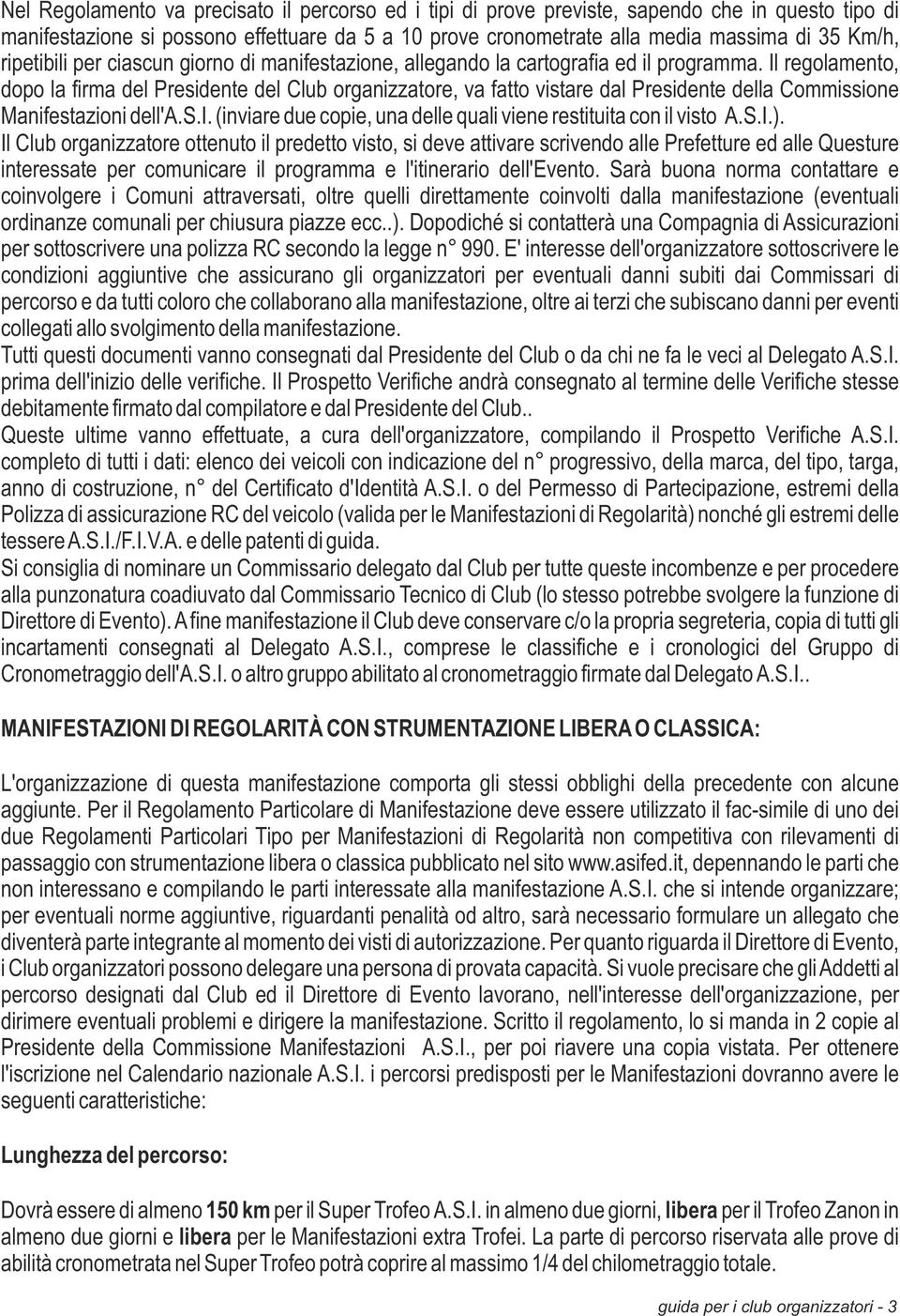 Il regolamento, dopo la firma del Presidente del Club organizzatore, va fatto vistare dal Presidente della Commissione Manifestazioni dell'a.s.i. (inviare due copie, una delle quali viene restituita con il visto A.