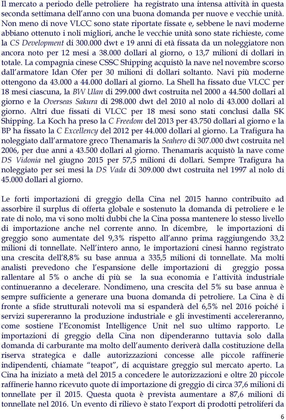 000 dwt e 19 anni di età fissata da un noleggiatore non ancora noto per 12 mesi a 38.000 dollari al giorno, o 13,7 milioni di dollari in totale.