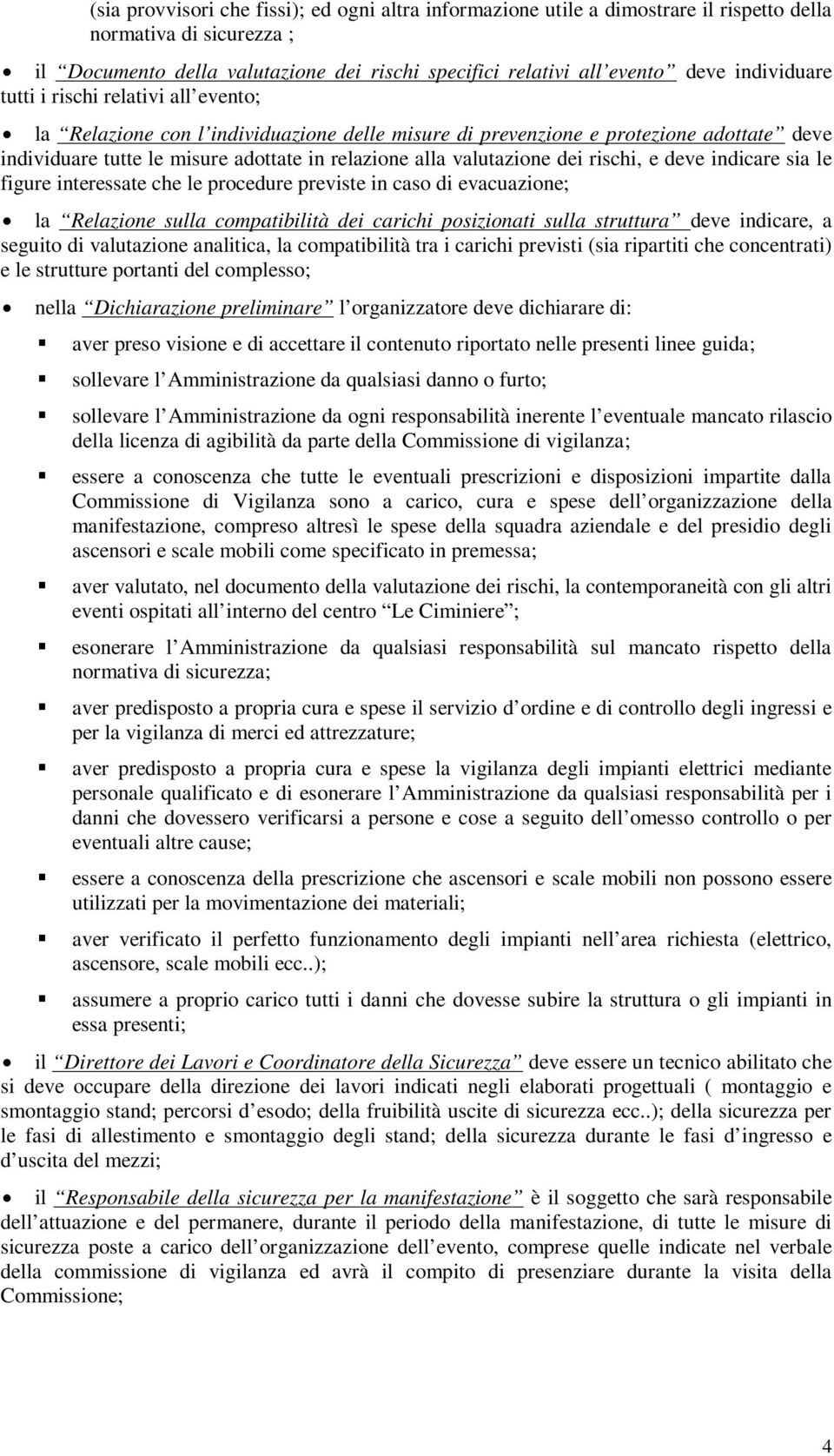 valutazione dei rischi, e deve indicare sia le figure interessate che le procedure previste in caso di evacuazione; la Relazione sulla compatibilità dei carichi posizionati sulla struttura deve