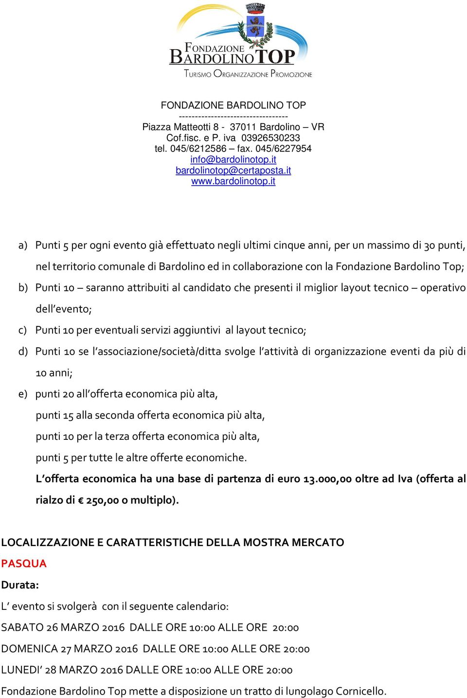 associazione/società/ditta svolge l attività di organizzazione eventi da più di 10 anni; e) punti 20 all offerta economica più alta, punti 15 alla seconda offerta economica più alta, punti 10 per la