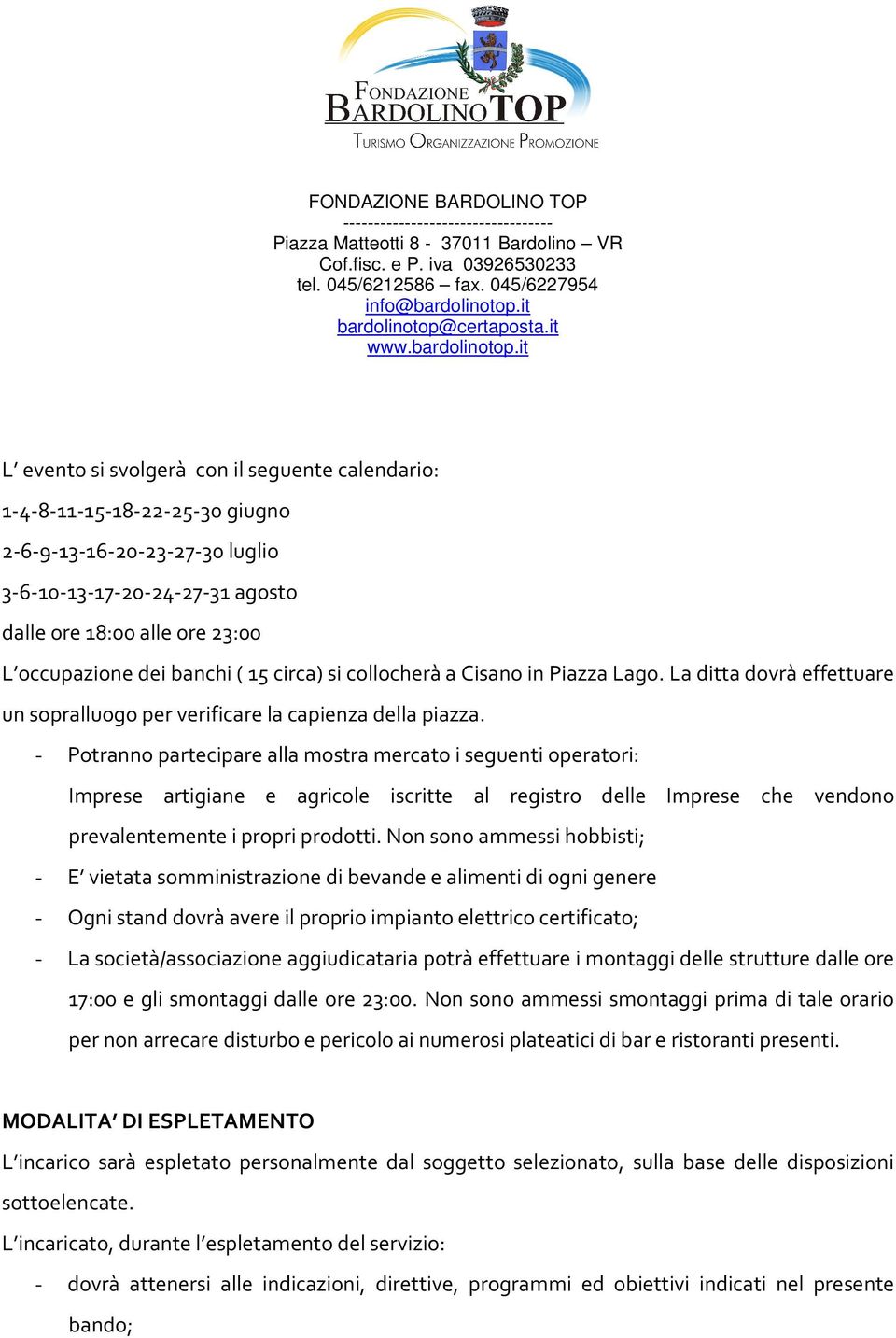 - Potranno partecipare alla mostra mercato i seguenti operatori: Imprese artigiane e agricole iscritte al registro delle Imprese che vendono prevalentemente i propri prodotti.