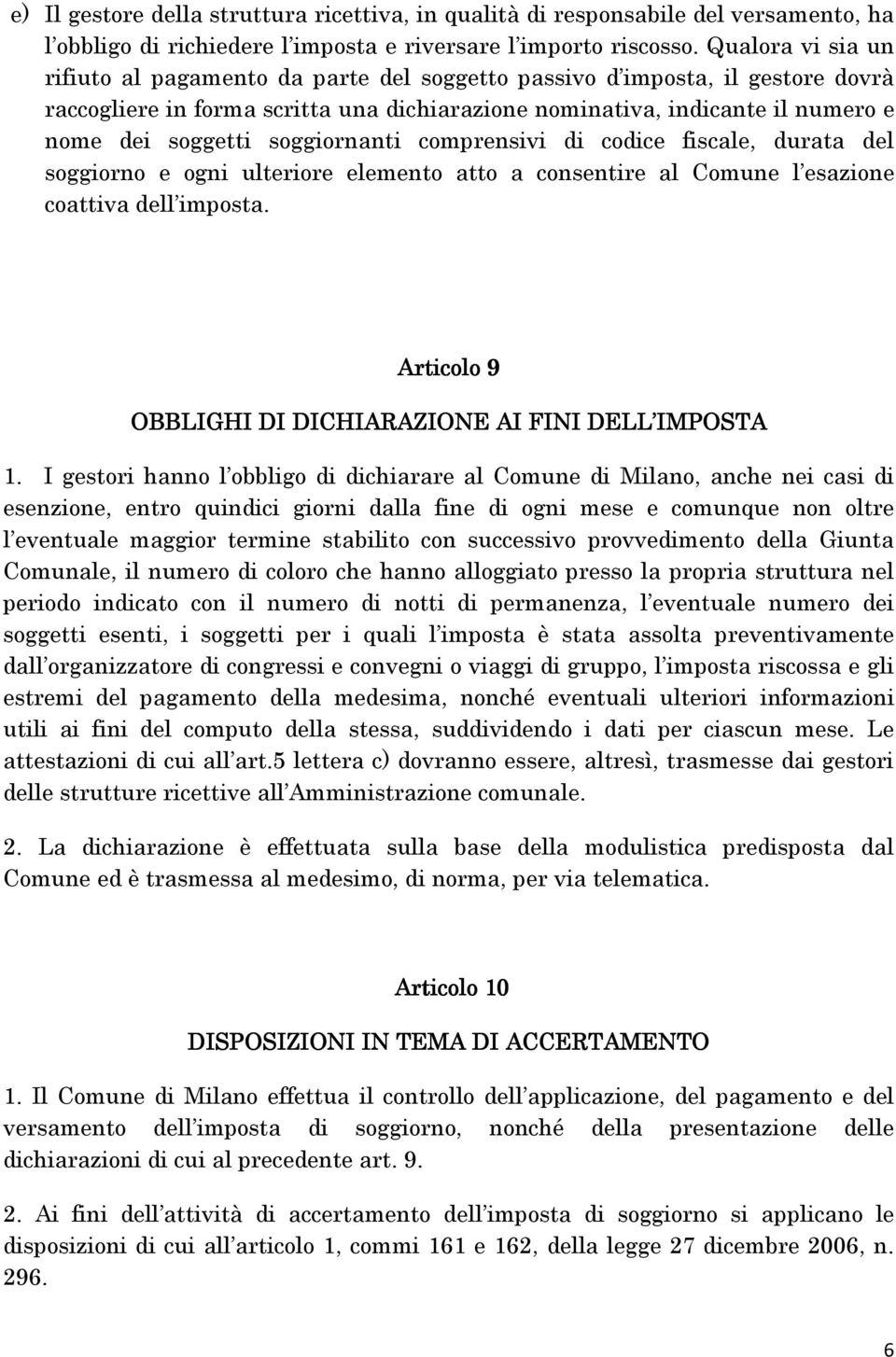 soggiornanti comprensivi di codice fiscale, durata del soggiorno e ogni ulteriore elemento atto a consentire al Comune l esazione coattiva dell imposta.