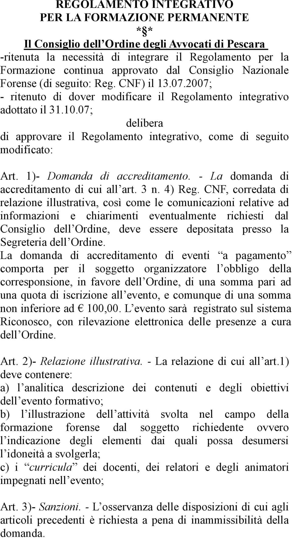 07; delibera di approvare il Regolamento integrativo, come di seguito modificato: Art. 1)- Domanda di accreditamento. - La domanda di accreditamento di cui all art. 3 n. 4) Reg.