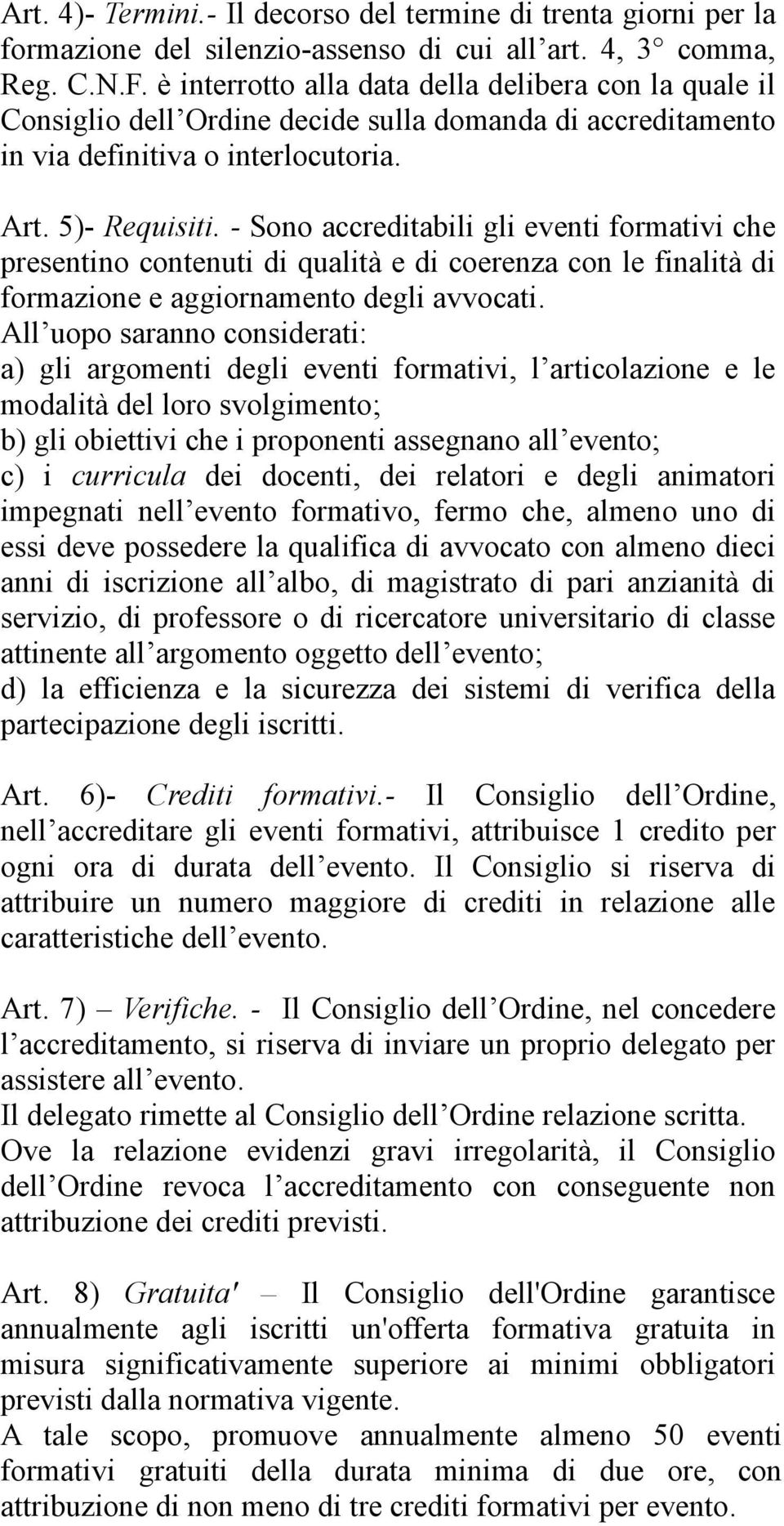 - Sono accreditabili gli eventi formativi che presentino contenuti di qualità e di coerenza con le finalità di formazione e aggiornamento degli avvocati.