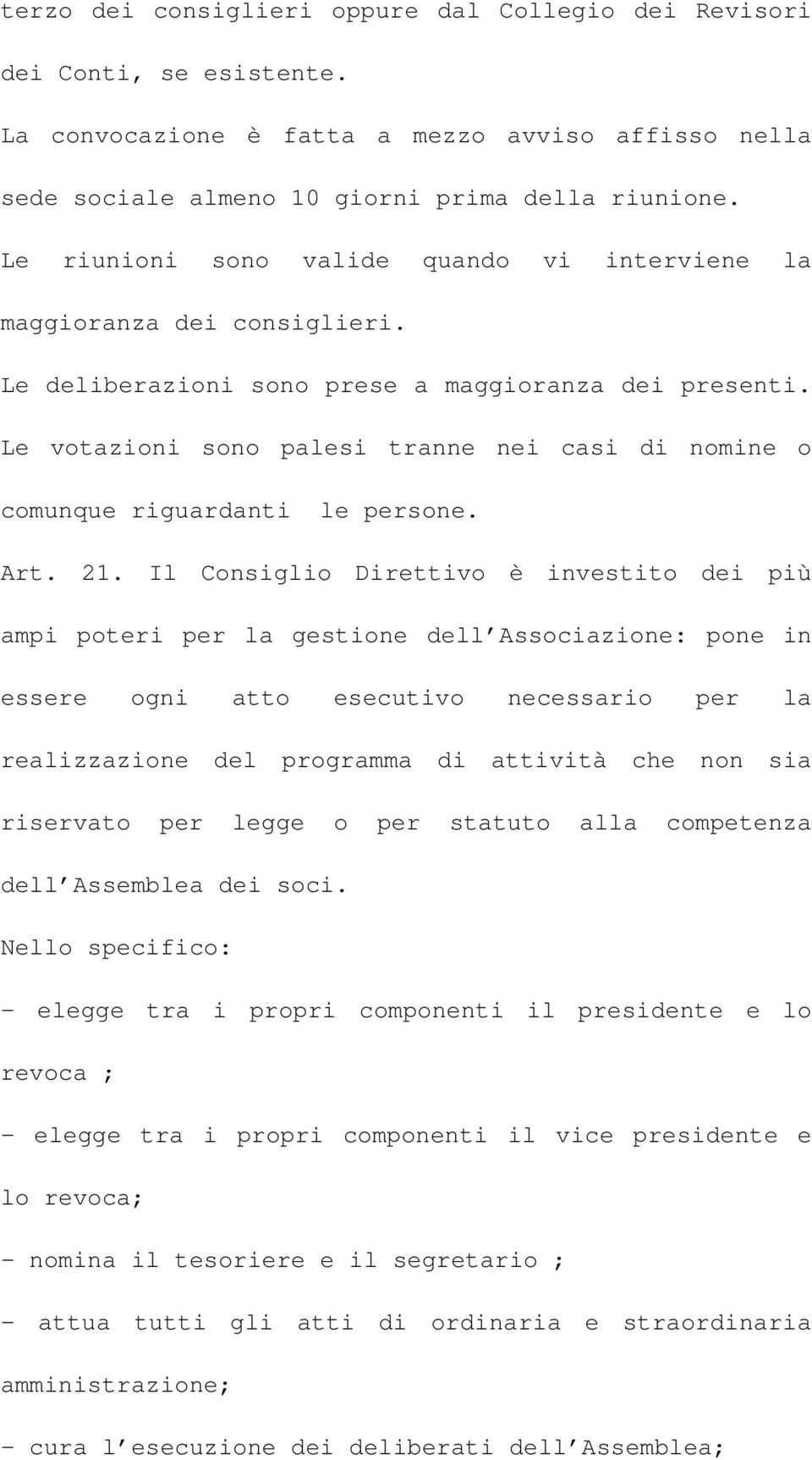 Le votazioni sono palesi tranne nei casi di nomine o comunque riguardanti le persone. Art. 21.