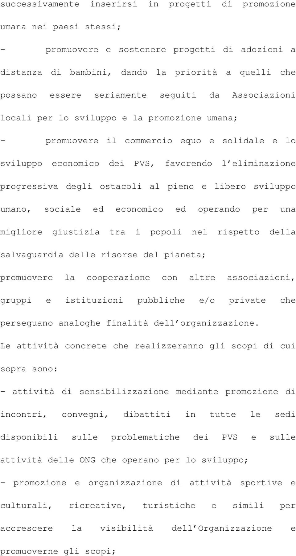 ostacoli al pieno e libero sviluppo umano, sociale ed economico ed operando per una migliore giustizia tra i popoli nel rispetto della salvaguardia delle risorse del pianeta; promuovere la