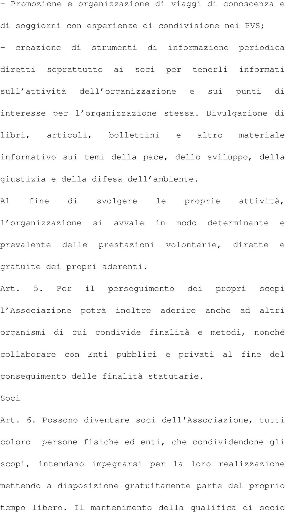 Divulgazione di libri, articoli, bollettini e altro materiale informativo sui temi della pace, dello sviluppo, della giustizia e della difesa dell ambiente.