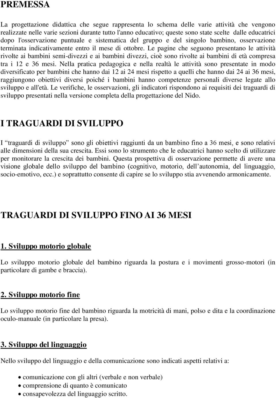 Le pagine che seguono presentano le attività rivolte ai bambini semi-divezzi e ai bambini divezzi, cioè sono rivolte ai bambini di età compresa tra i 12 e 36 mesi.