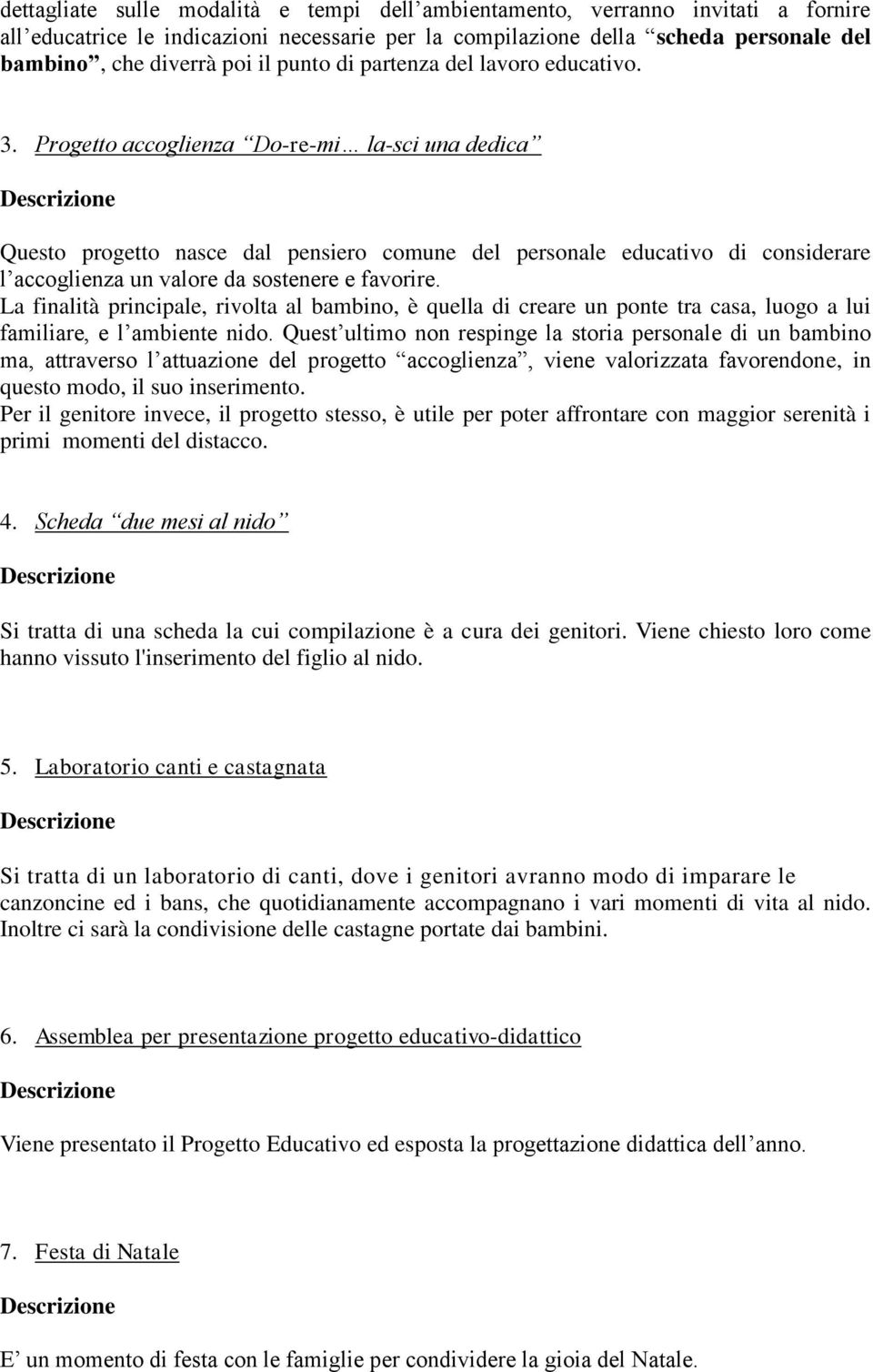 Progetto accoglienza Do-re-mi la-sci una dedica Questo progetto nasce dal pensiero comune del personale educativo di considerare l accoglienza un valore da sostenere e favorire.