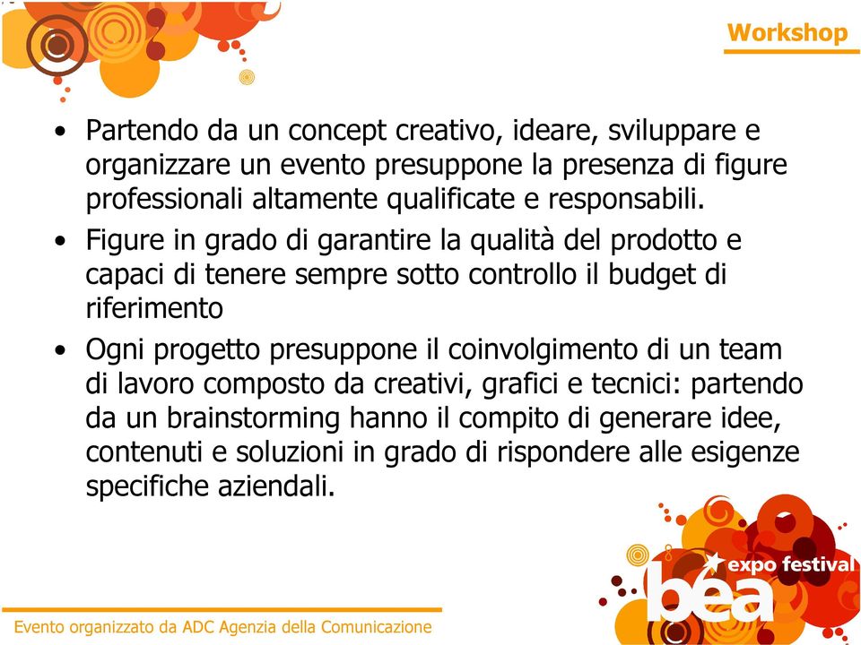 Figure in grado di garantire la qualità del prodotto e capaci di tenere sempre sotto controllo il budget di riferimento Ogni