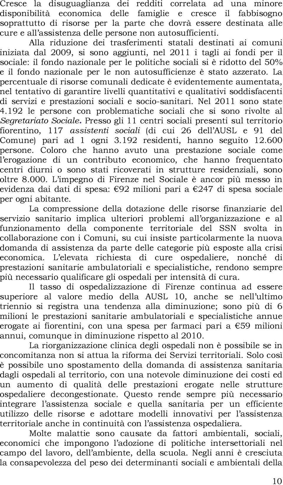 Alla riduzione dei trasferimenti statali destinati ai comuni iniziata dal 2009, si sono aggiunti, nel 2011 i tagli ai fondi per il sociale: il fondo nazionale per le politiche sociali si è ridotto