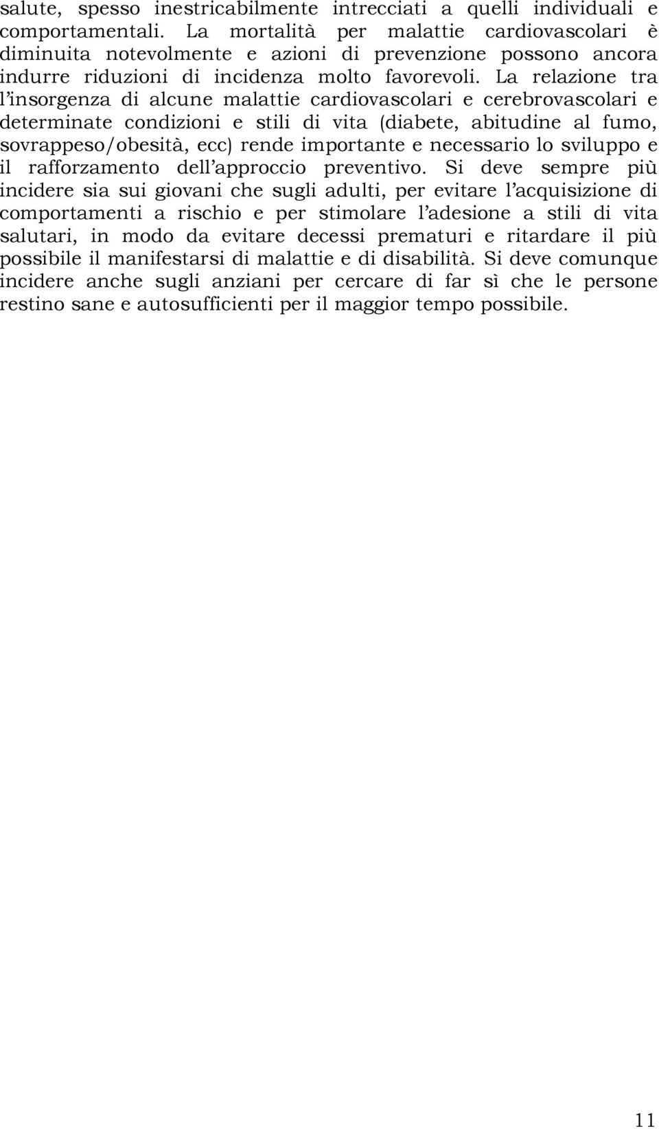 La relazione tra l insorgenza di alcune malattie cardiovascolari e cerebrovascolari e determinate condizioni e stili di vita (diabete, abitudine al fumo, sovrappeso/obesità, ecc) rende importante e