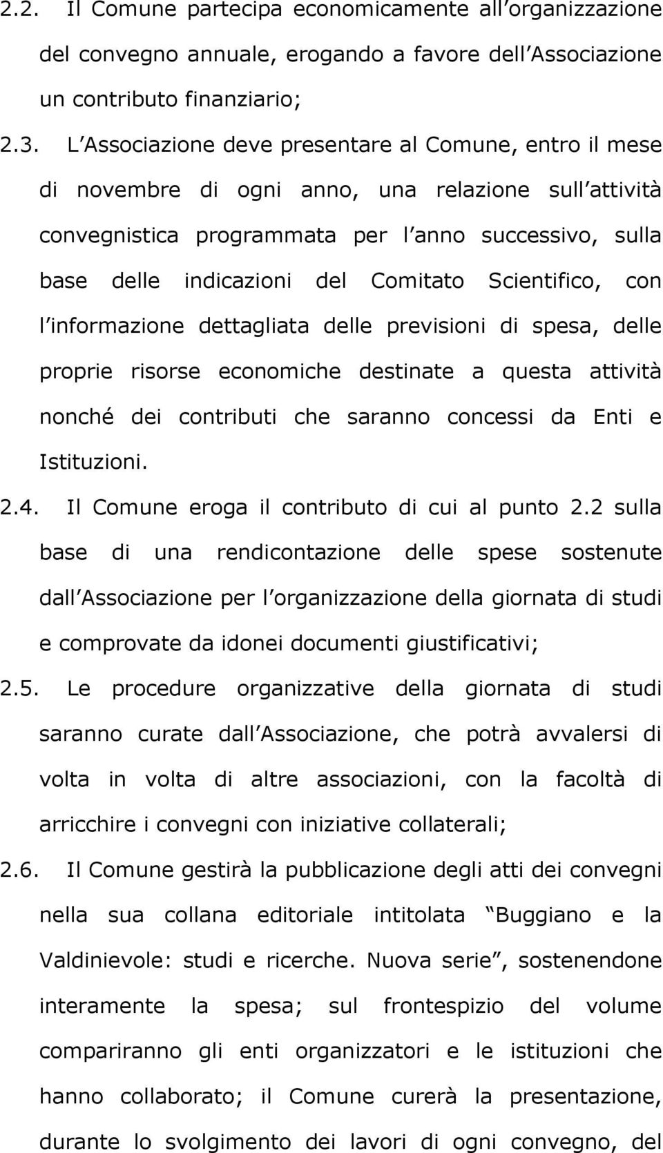 Comitato Scientifico, con l informazione dettagliata delle previsioni di spesa, delle proprie risorse economiche destinate a questa attività nonché dei contributi che saranno concessi da Enti e