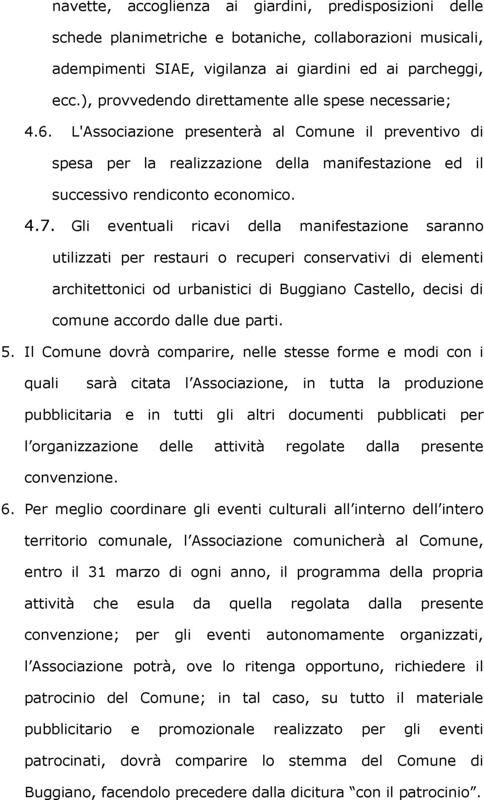 Gli eventuali ricavi della manifestazione saranno utilizzati per restauri o recuperi conservativi di elementi architettonici od urbanistici di Buggiano Castello, decisi di comune accordo dalle due