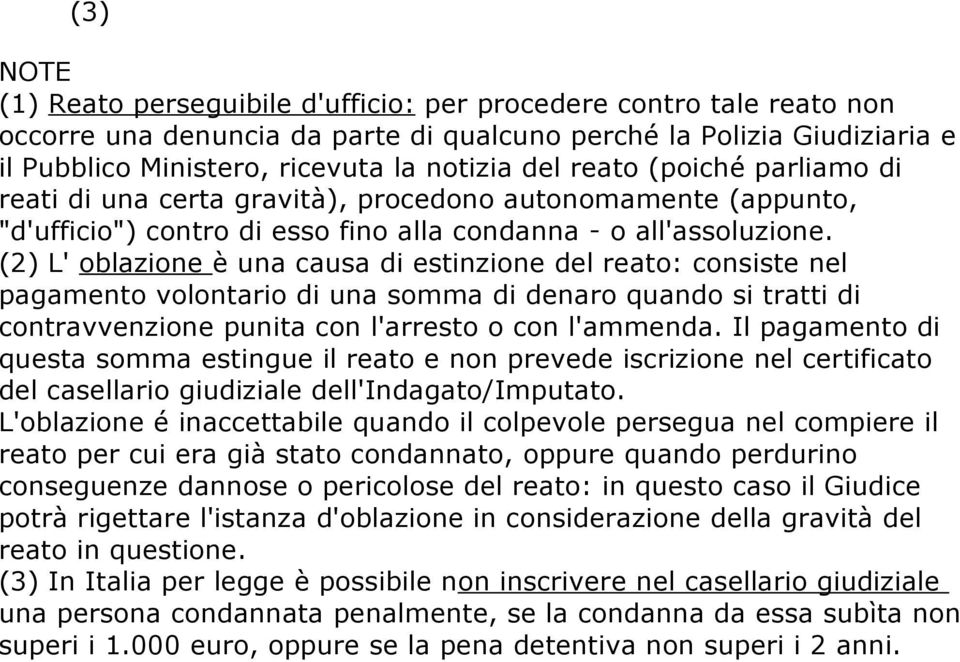 (2) L' oblazione è una causa di estinzione del reato: consiste nel pagamento volontario di una somma di denaro quando si tratti di contravvenzione punita con l'arresto o con l'ammenda.