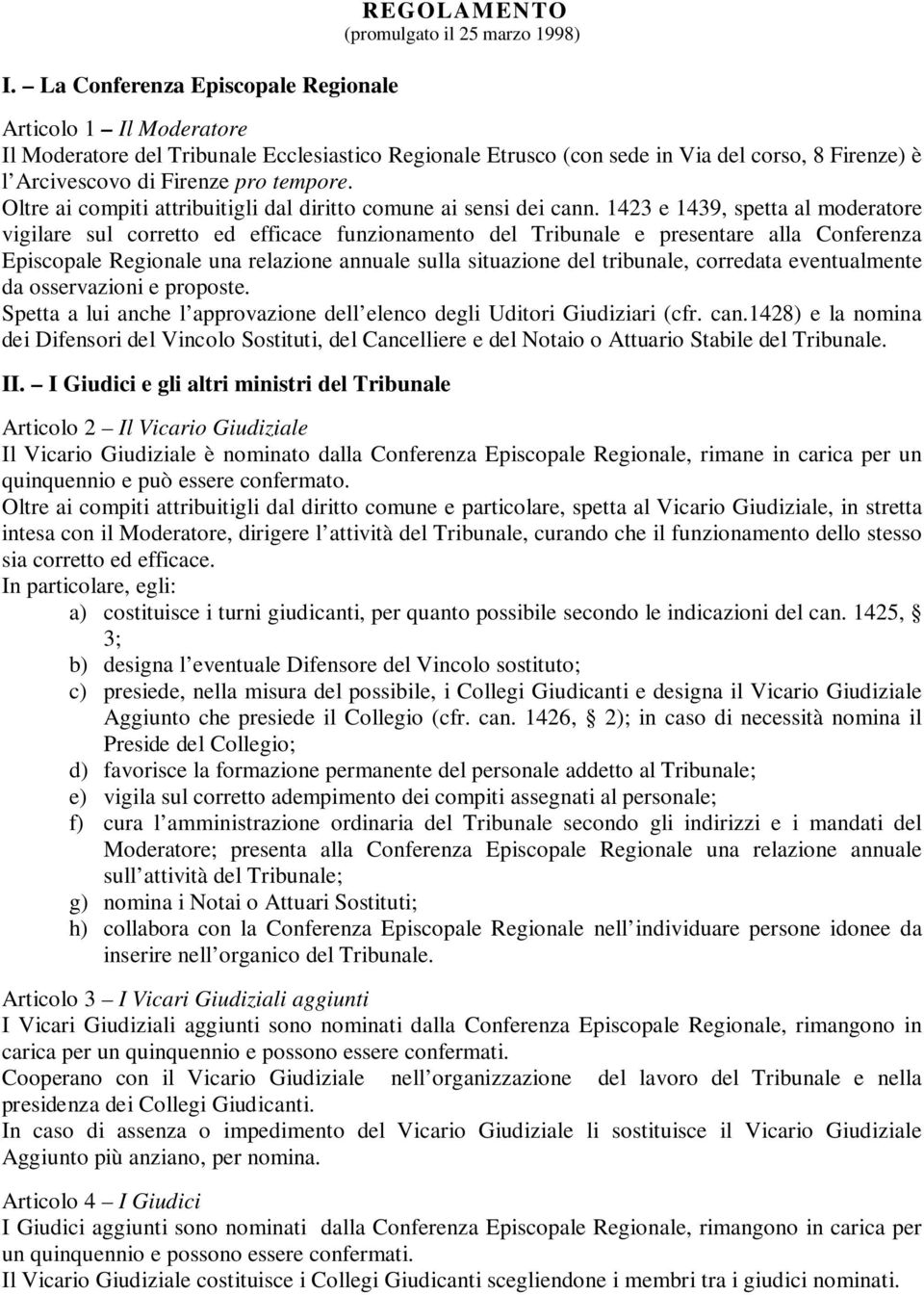 1423 e 1439, spetta al moderatore vigilare sul corretto ed efficace funzionamento del Tribunale e presentare alla Conferenza Episcopale Regionale una relazione annuale sulla situazione del tribunale,