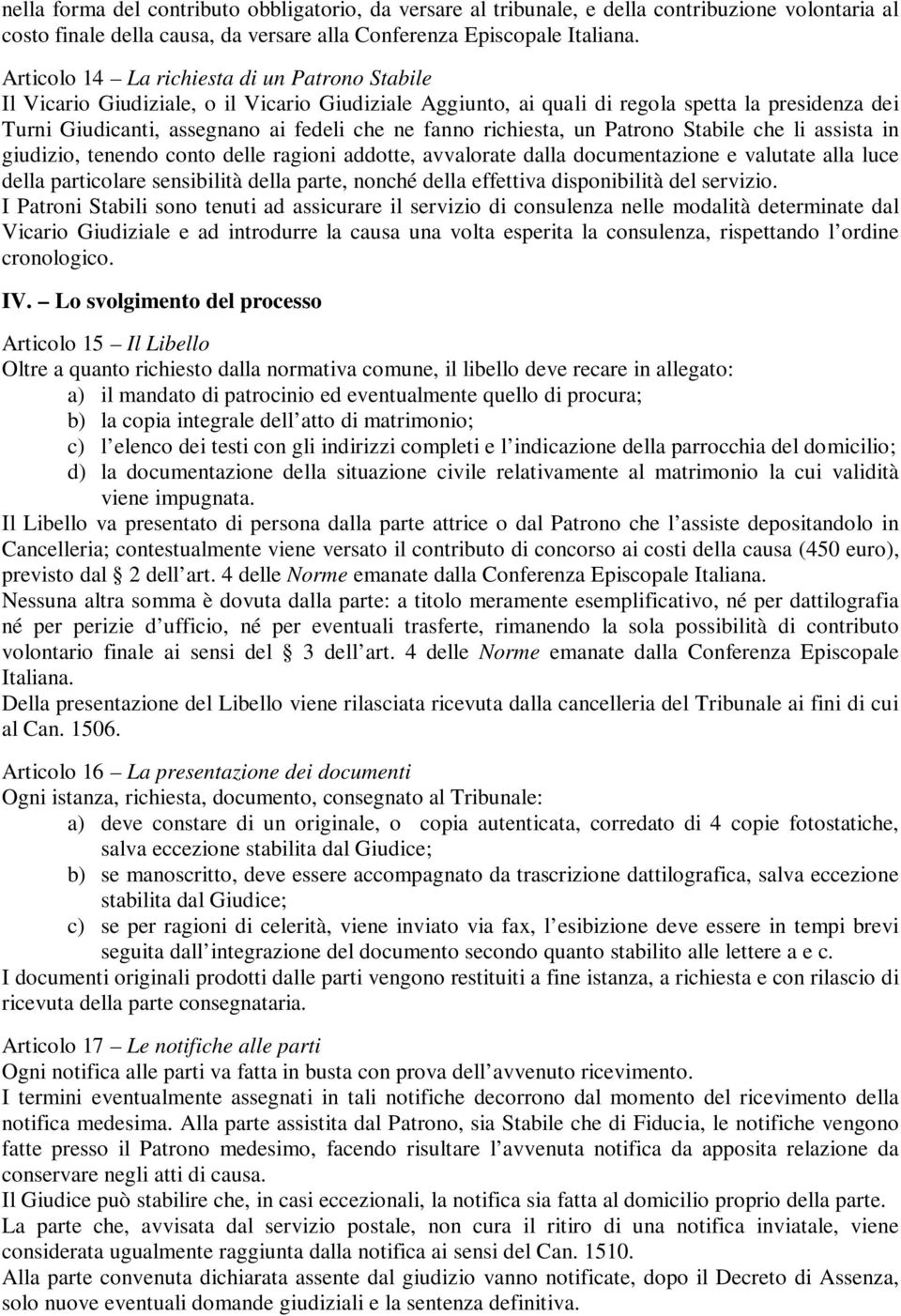 richiesta, un Patrono Stabile che li assista in giudizio, tenendo conto delle ragioni addotte, avvalorate dalla documentazione e valutate alla luce della particolare sensibilità della parte, nonché