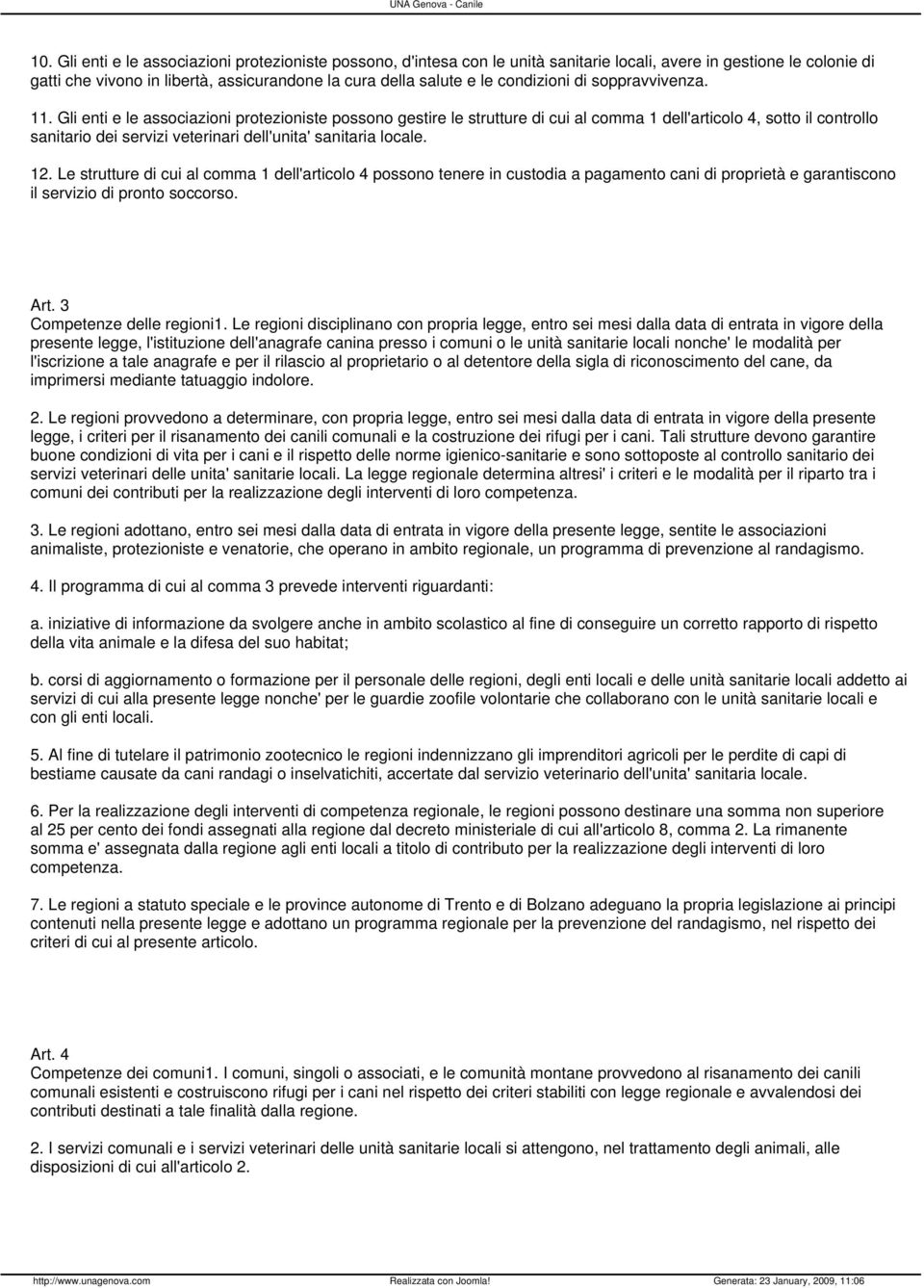 Gli enti e le associazioni protezioniste possono gestire le strutture di cui al comma 1 dell'articolo 4, sotto il controllo sanitario dei servizi veterinari dell'unita' sanitaria locale. 12.