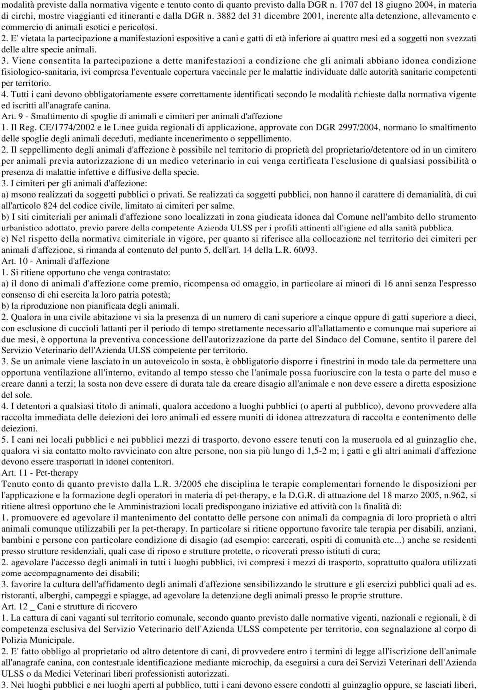 3. Viene consentita la partecipazione a dette manifestazioni a condizione che gli animali abbiano idonea condizione fisiologico-sanitaria, ivi compresa l'eventuale copertura vaccinale per le malattie