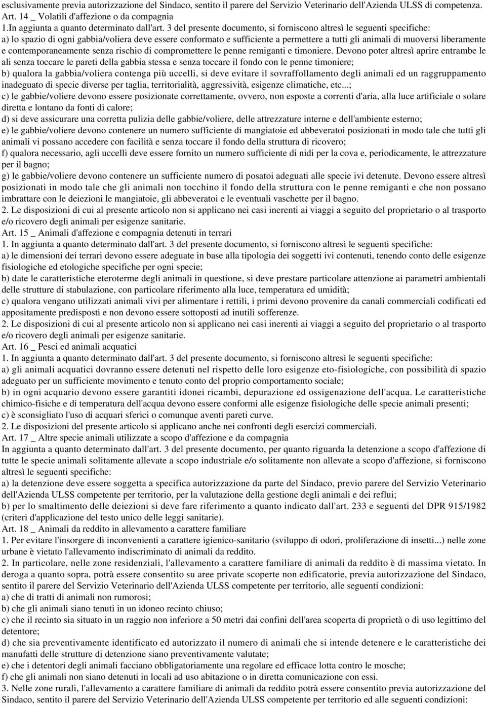 3 del presente documento, si forniscono altresì le seguenti specifiche: a) lo spazio di ogni gabbia/voliera deve essere conformato e sufficiente a permettere a tutti gli animali di muoversi