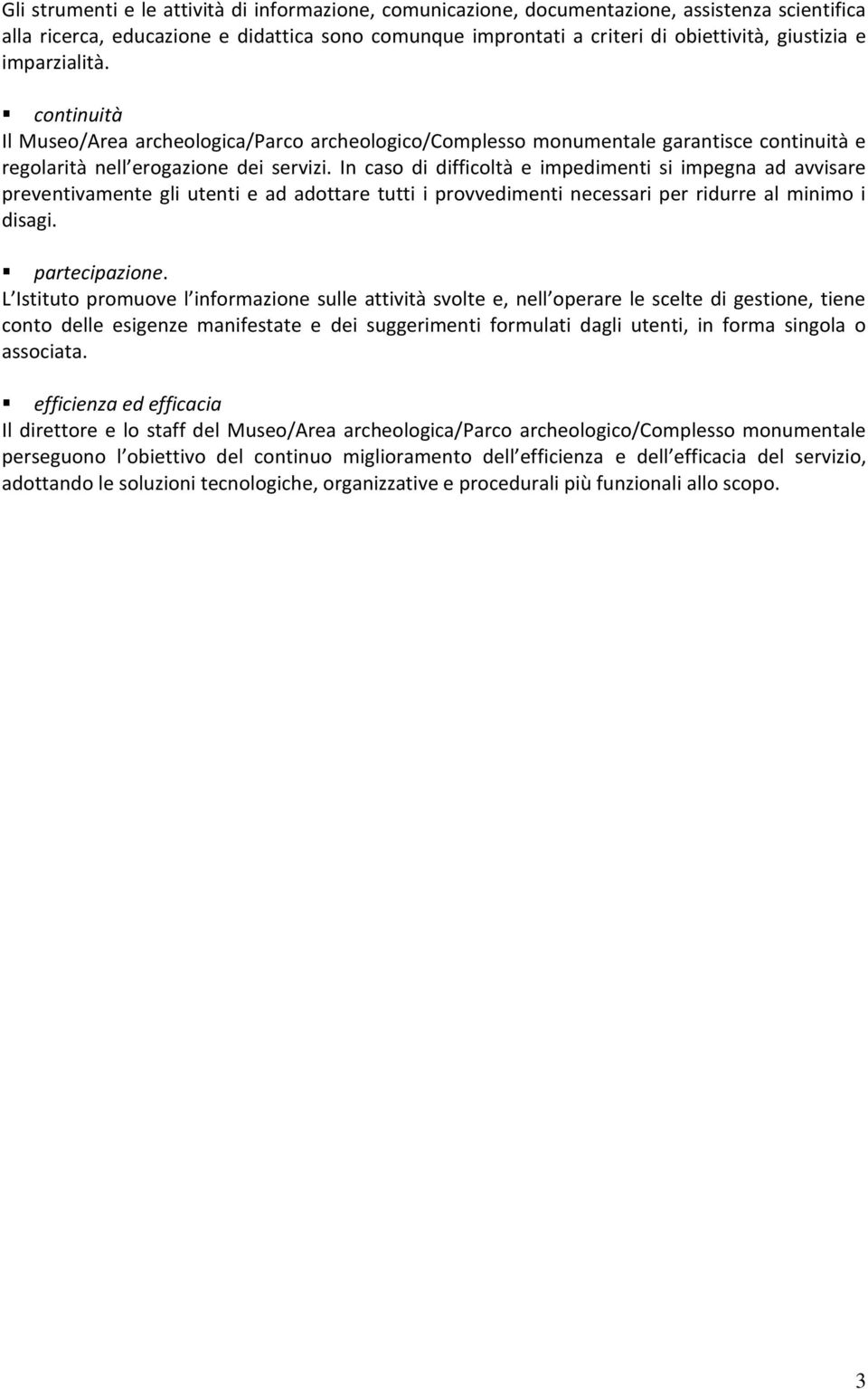 In caso di difficoltà e impedimenti si impegna ad avvisare preventivamente gli utenti e ad adottare tutti i provvedimenti necessari per ridurre al minimo i disagi. partecipazione.