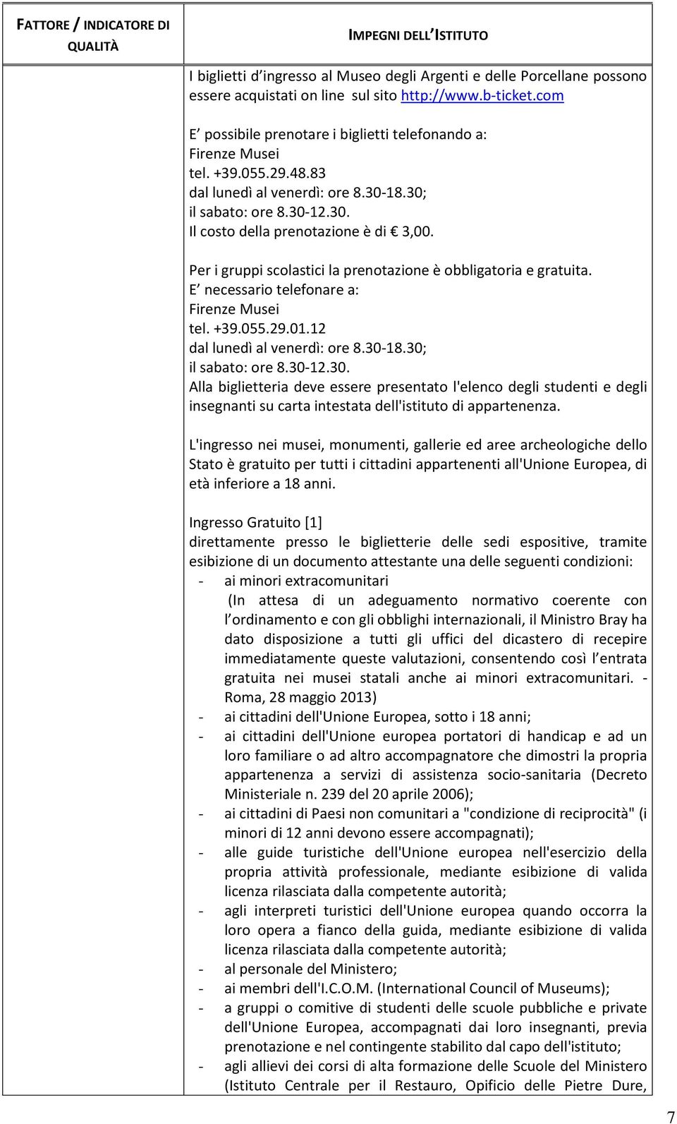 E necessario telefonare a: Firenze Musei tel. +39.055.29.01.12 dal lunedì al venerdì: ore 8.30-