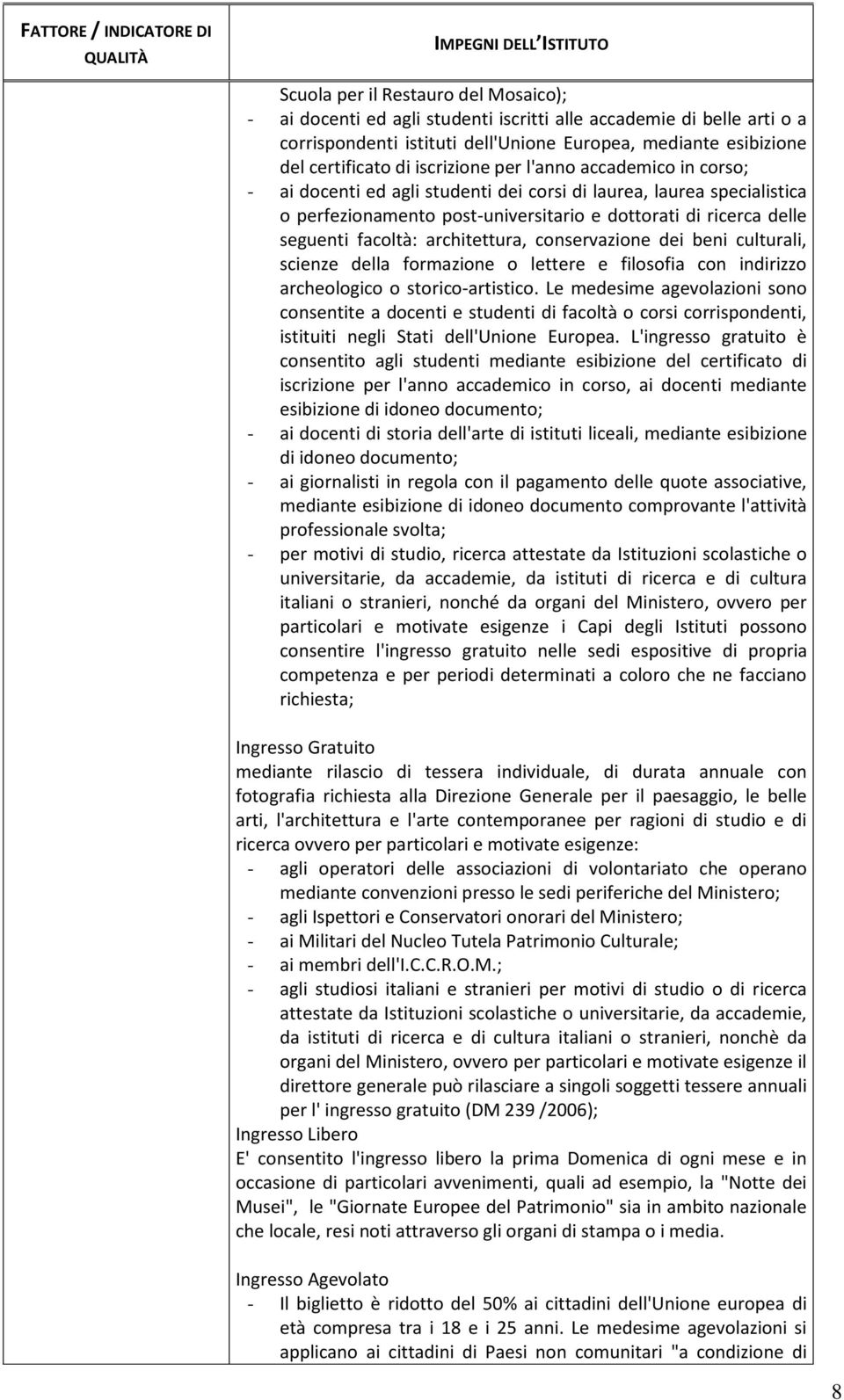 architettura, conservazione dei beni culturali, scienze della formazione o lettere e filosofia con indirizzo archeologico o storico-artistico.