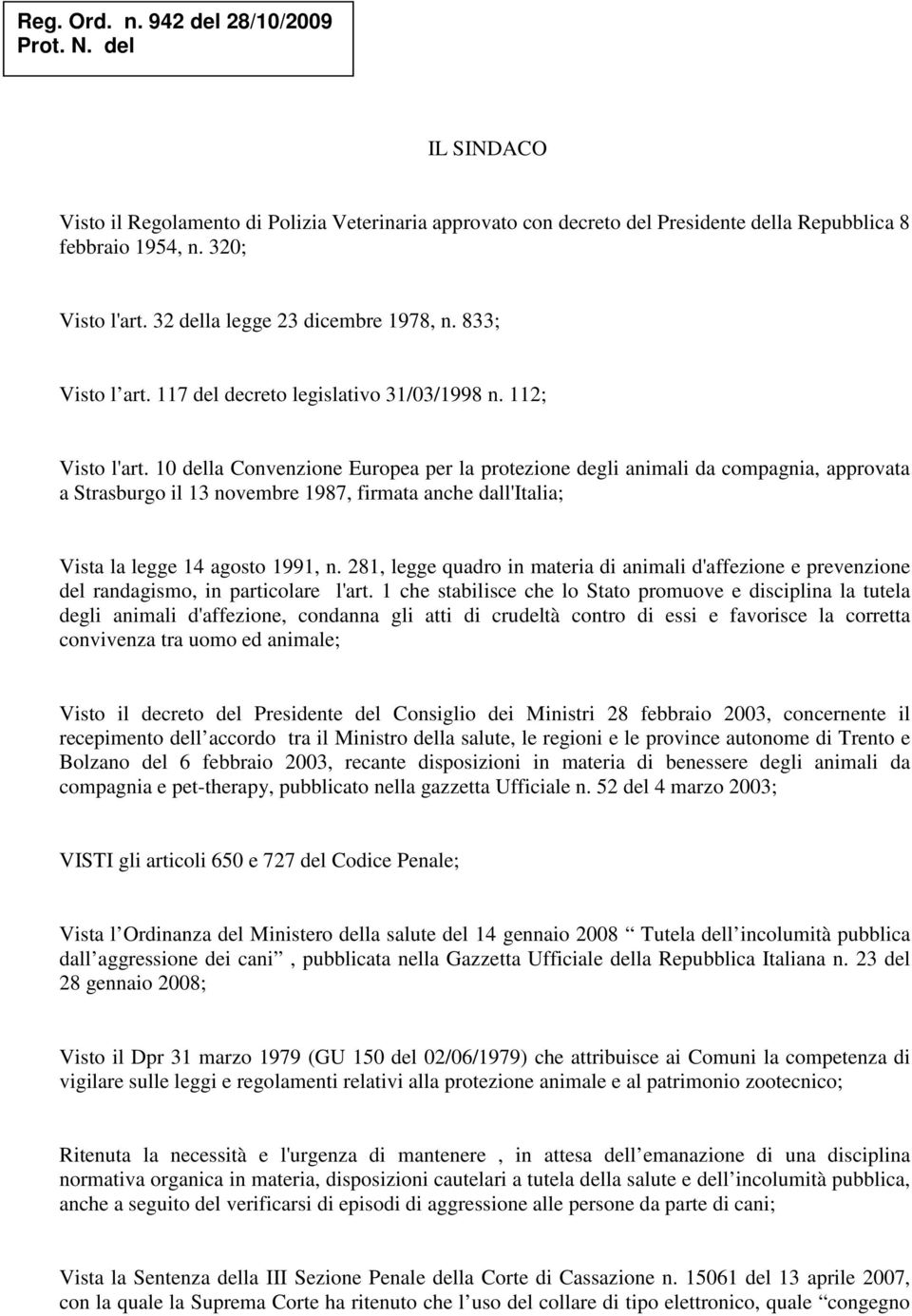 10 della Convenzione Europea per la protezione degli animali da compagnia, approvata a Strasburgo il 13 novembre 1987, firmata anche dall'italia; Vista la legge 14 agosto 1991, n.