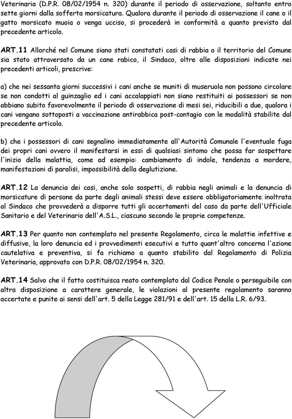 11 Allorché nel Comune siano stati constatati casi di rabbia o il territorio del Comune sia stato attraversato da un cane rabico, il Sindaco, oltre alle disposizioni indicate nei precedenti articoli,