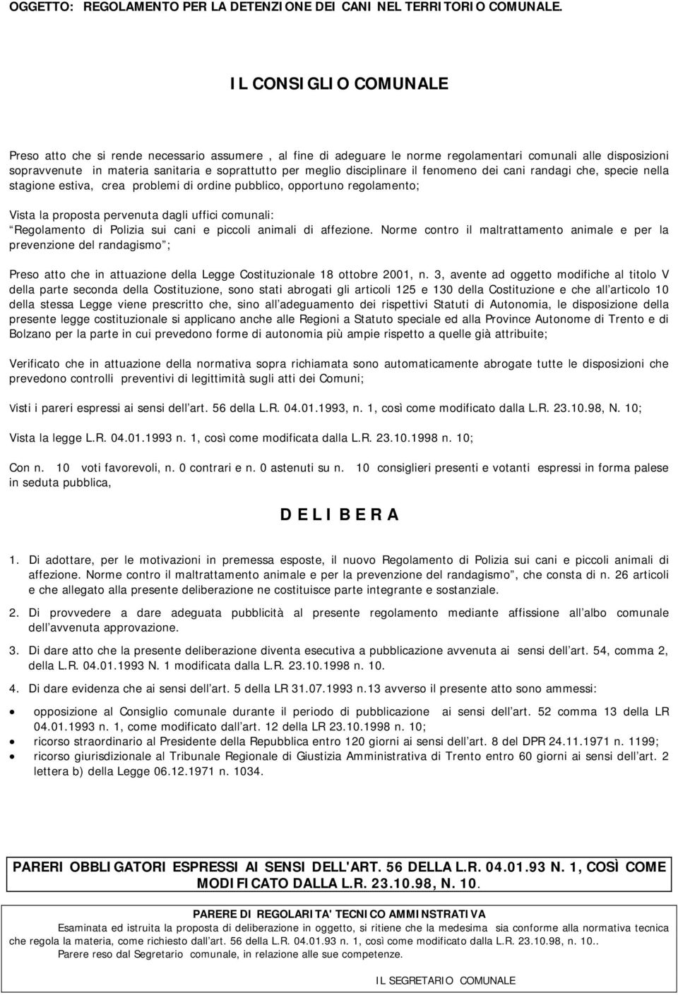 disciplinare il fenomeno dei cani randagi che, specie nella stagione estiva, crea problemi di ordine pubblico, opportuno regolamento; Vista la proposta pervenuta dagli uffici comunali: Regolamento di