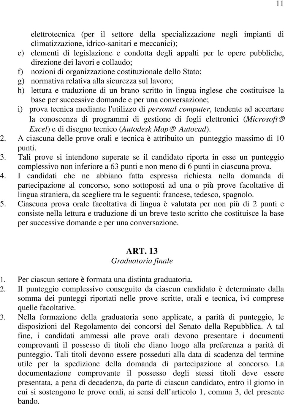 inglese che costituisce la base per successive domande e per una conversazione; i) prova tecnica mediante l'utilizzo di personal computer, tendente ad accertare la conoscenza di programmi di gestione