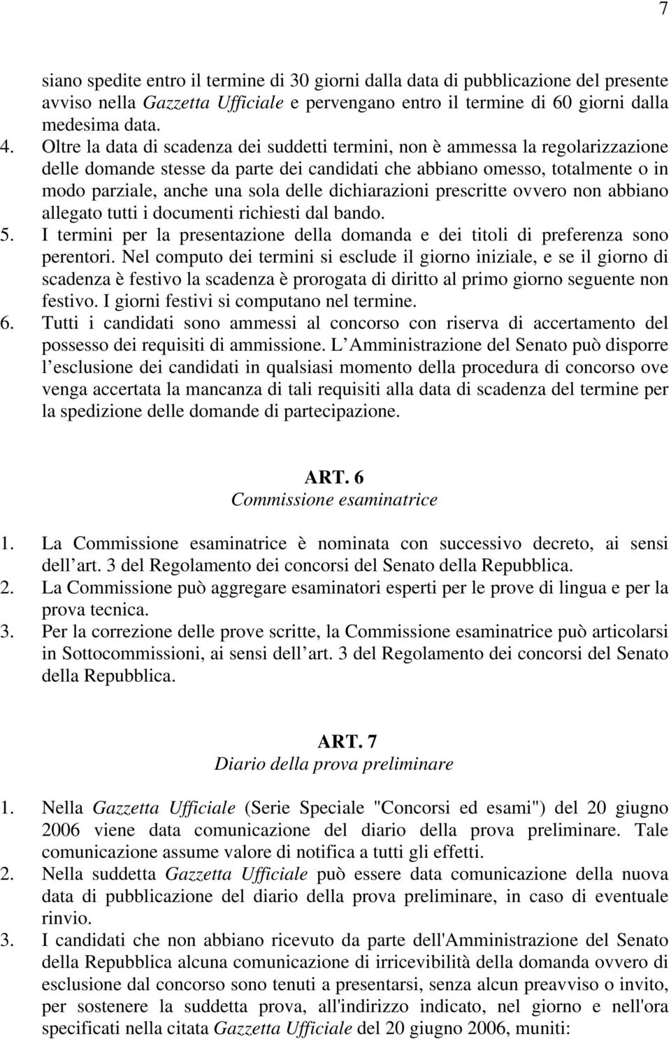 dichiarazioni prescritte ovvero non abbiano allegato tutti i documenti richiesti dal bando. 5. I termini per la presentazione della domanda e dei titoli di preferenza sono perentori.