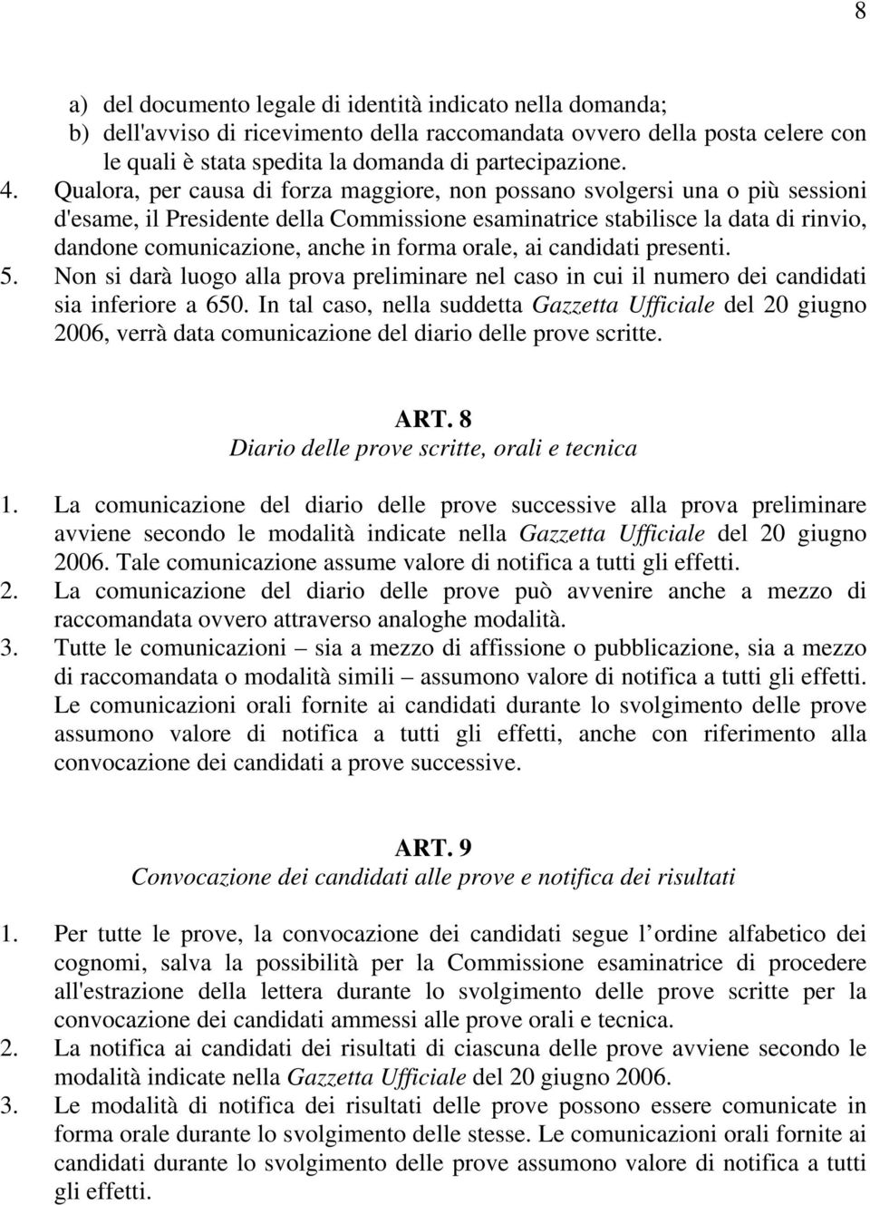 forma orale, ai candidati presenti. 5. Non si darà luogo alla prova preliminare nel caso in cui il numero dei candidati sia inferiore a 650.