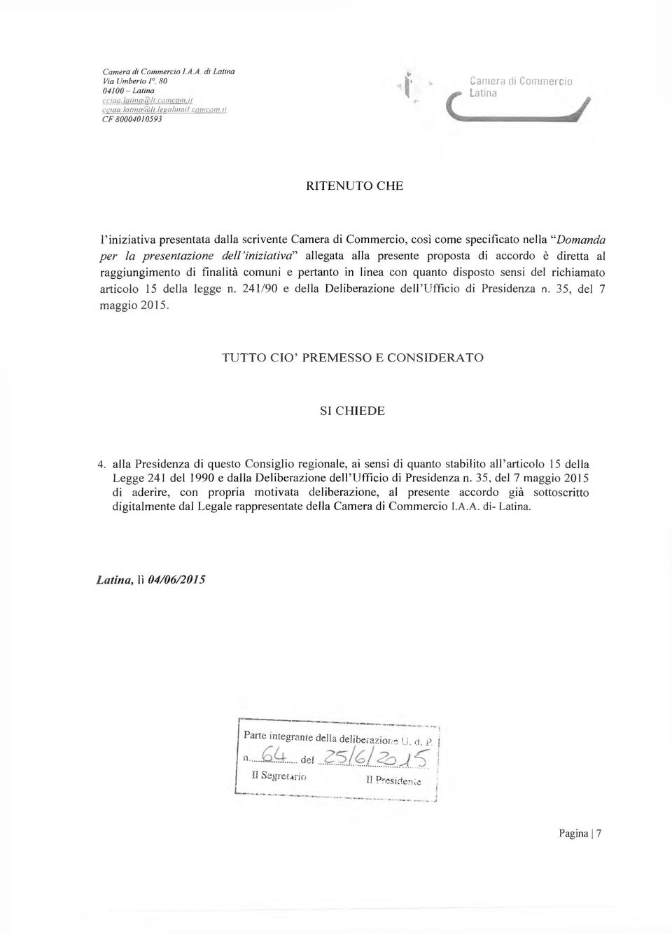 presente proposta di accordo è diretta al raggiungimento di finalità comuni e pertanto in linea con quanto disposto sensi del richiamato articolo 15 della legge n.