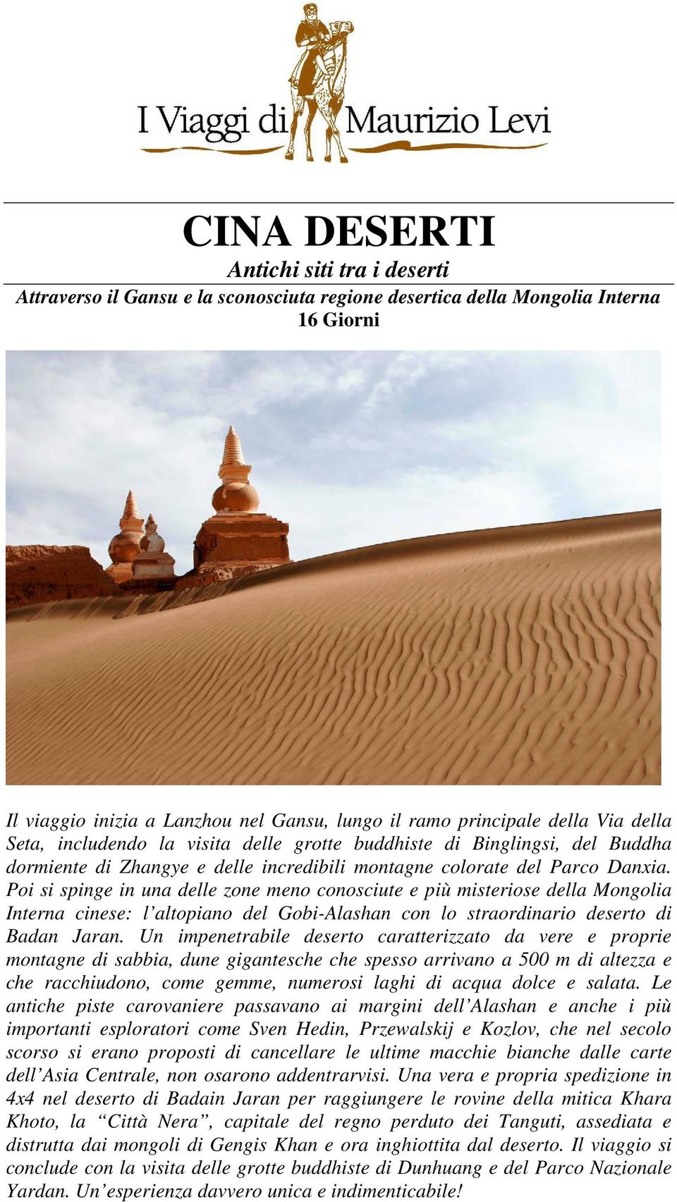 Poi si spinge in una delle zone meno conosciute e più misteriose della Mongolia Interna cinese: l altopiano del Gobi-Alashan con lo straordinario deserto di Badan Jaran.