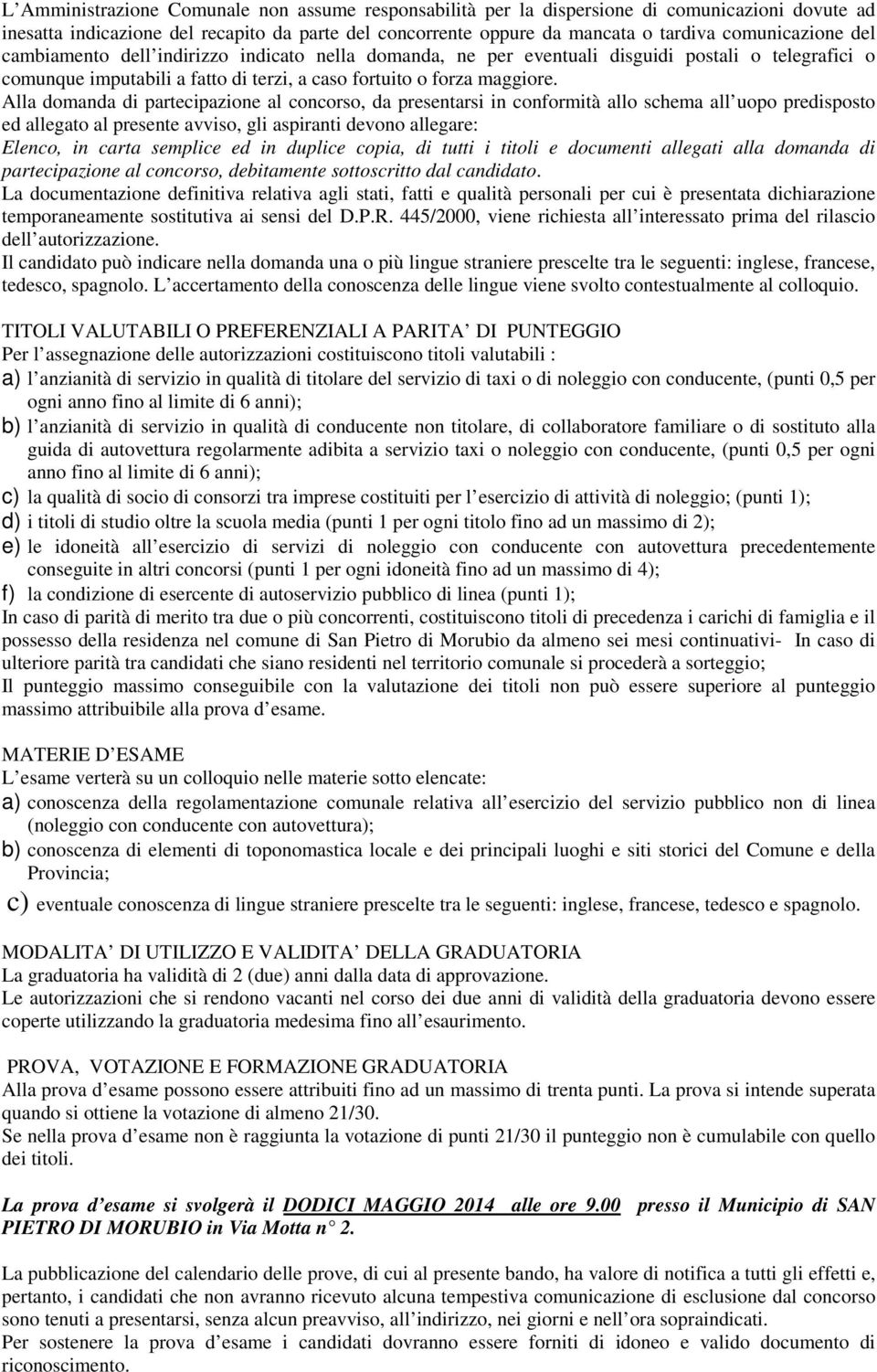 Alla domanda di partecipazione al concorso, da presentarsi in conformità allo schema all uopo predisposto ed allegato al presente avviso, gli aspiranti devono allegare: Elenco, in carta semplice ed