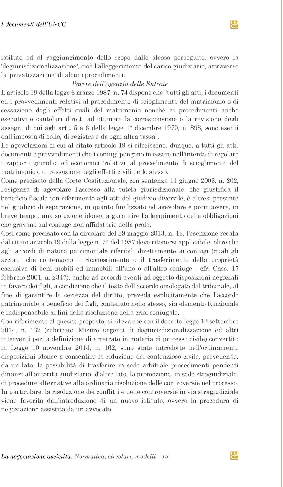 74 dispone che "tutti gli atti, i documenti ed i provvedimenti relativi al procedimento di scioglimento del matrimonio o di cessazione degli effetti civili del matrimonio nonché ai procedimenti anche